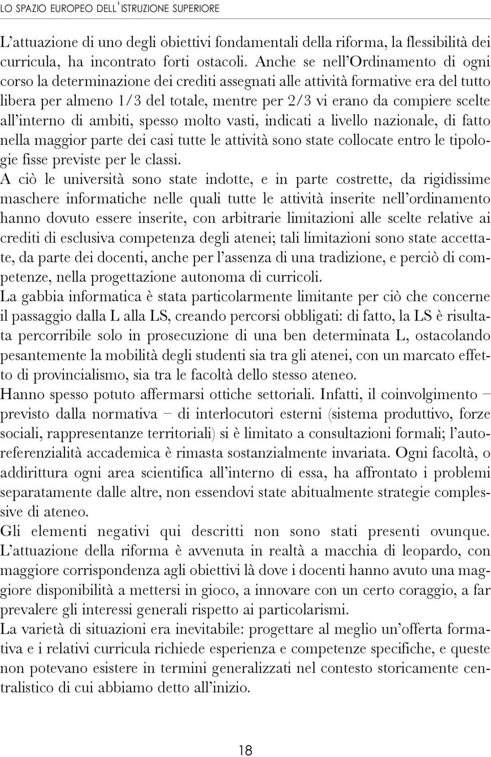 interno di ambiti, spesso molto vasti, indicati a livello nazionale, di fatto nella maggior parte dei casi tutte le attività sono state collocate entro le tipologie fisse previste per le classi.