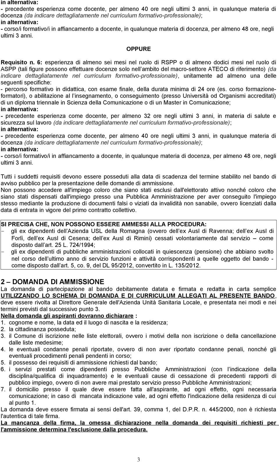 6: esperienza di almeno sei mesi nel ruolo di RSPP o di almeno dodici mesi nel ruolo di ASPP (tali figure possono effettuare docenze solo nell ambito del macro-settore ATECO di riferimento) (da