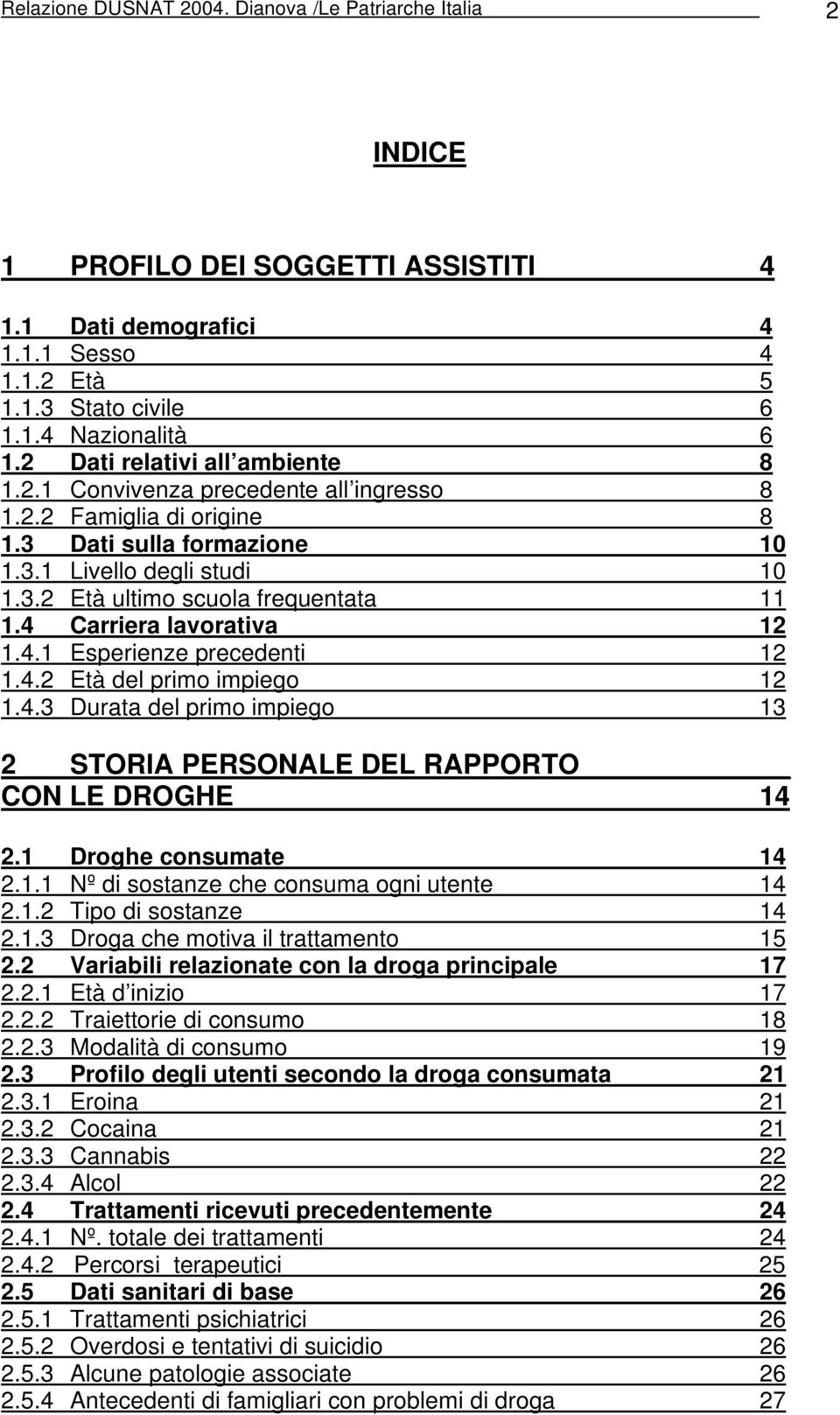 4 Carriera lavorativa 12 1.4.1 Esperienze precedenti 12 1.4.2 Età del primo impiego 12 1.4.3 Durata del primo impiego 13 2 STORIA PERSONALE DEL RAPPORTO CON LE DROGHE 14 2.1 Droghe consumate 14 2.1.1 Nº di sostanze che consuma ogni utente 14 2.