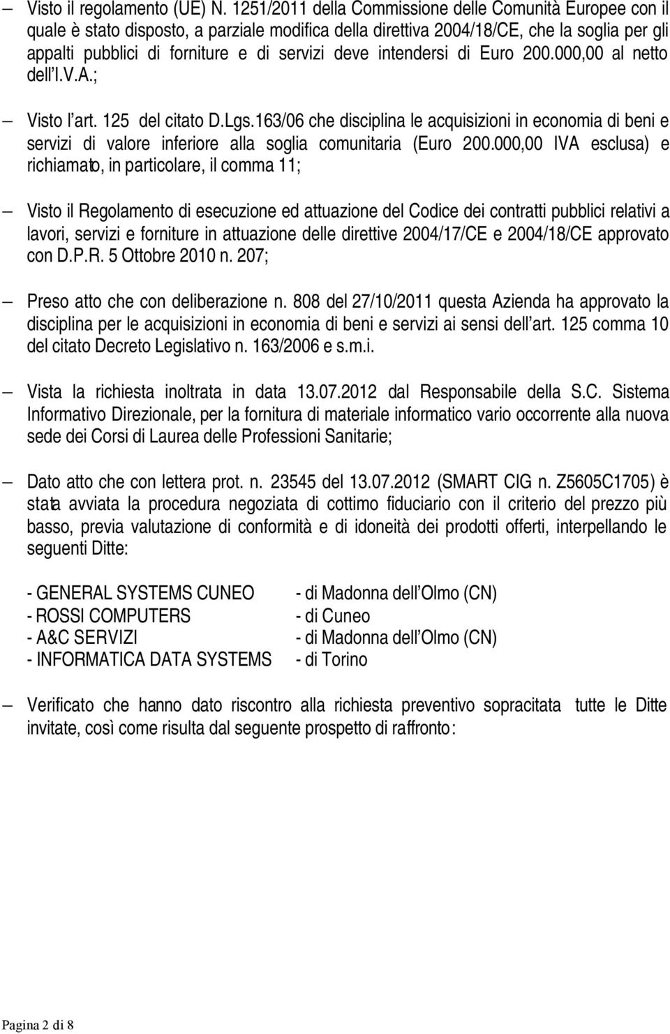 intendersi di Euro 200.000,00 al netto dell I.V.A.; Visto l art. 125 del citato D.Lgs.