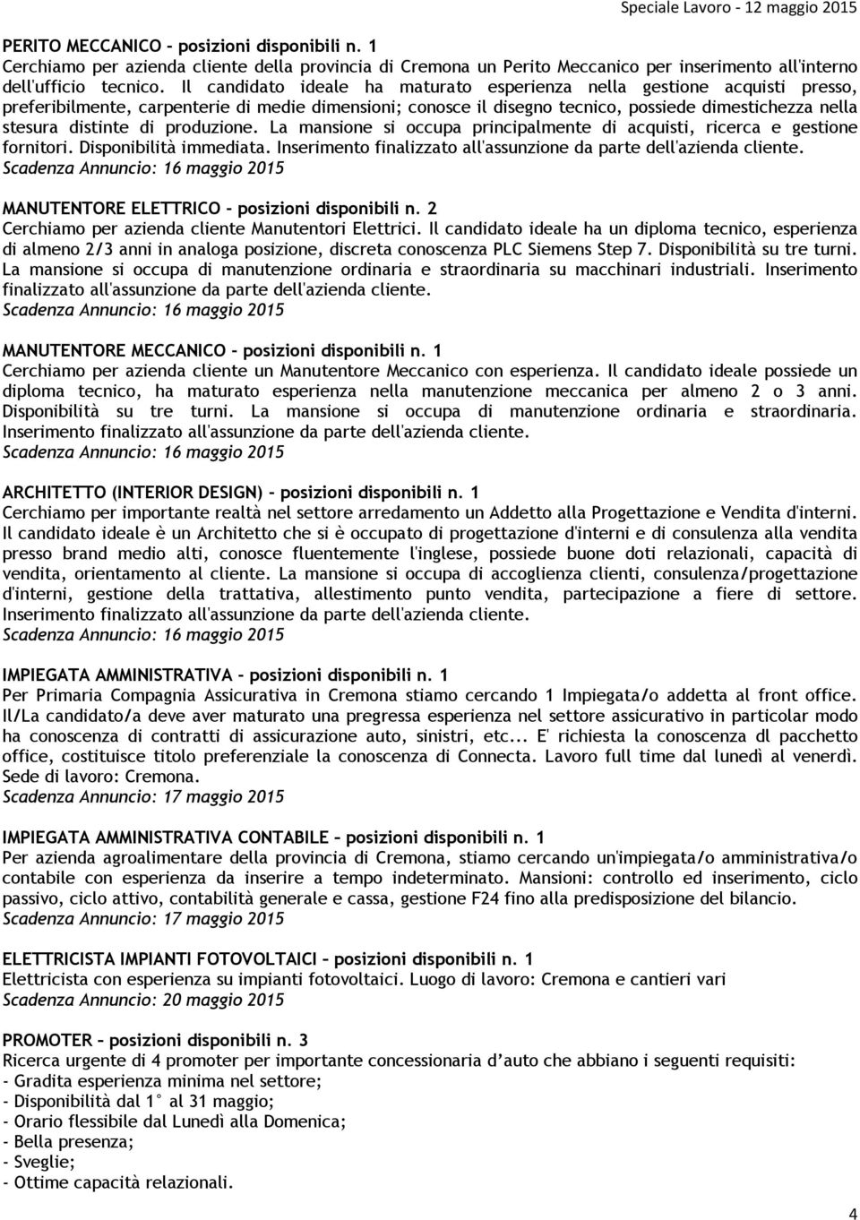 di produzione. La mansione si occupa principalmente di acquisti, ricerca e gestione fornitori. Disponibilità immediata. Inserimento finalizzato all'assunzione da parte dell'azienda cliente.