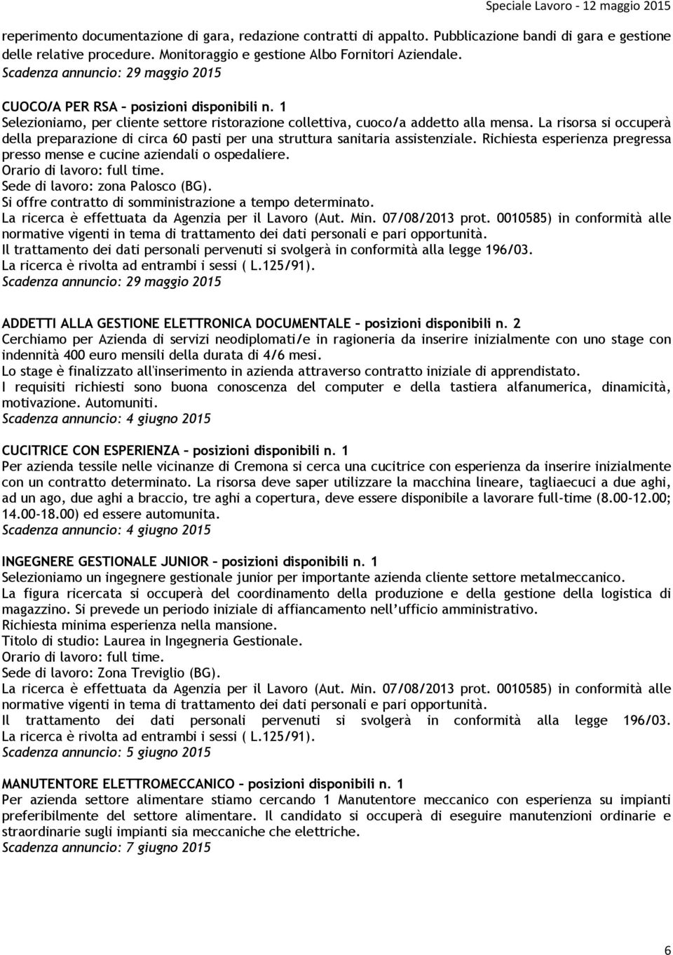 La risorsa si occuperà della preparazione di circa 60 pasti per una struttura sanitaria assistenziale. Richiesta esperienza pregressa presso mense e cucine aziendali o ospedaliere.