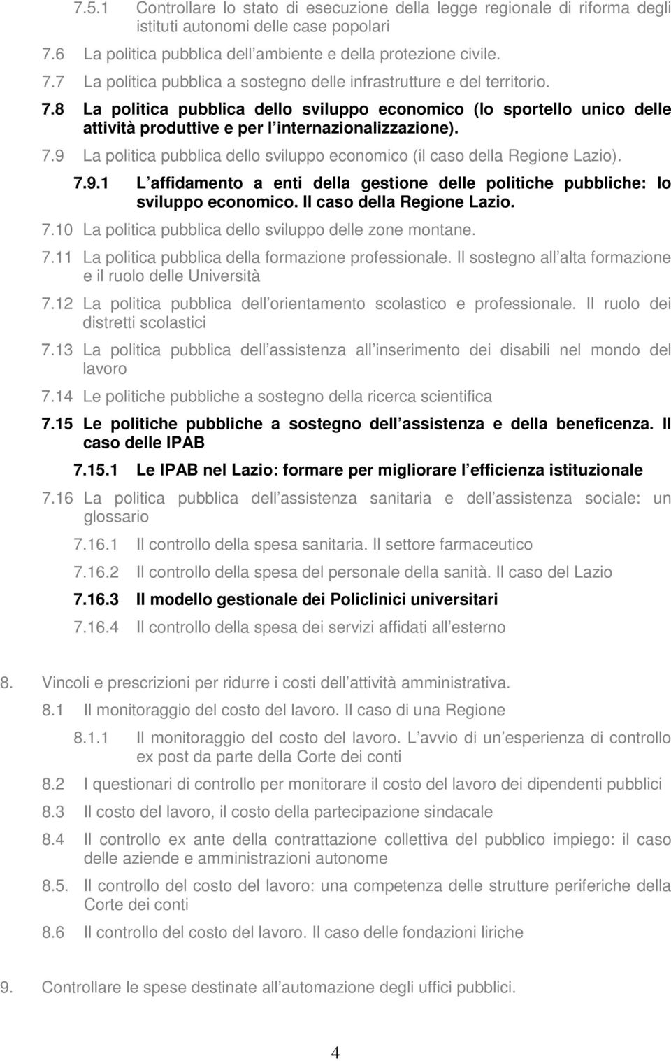 9 La politica pubblica dello sviluppo economico (il caso della Regione Lazio). 7.9.1 L affidamento a enti della gestione delle politiche pubbliche: lo sviluppo economico. Il caso della Regione Lazio.