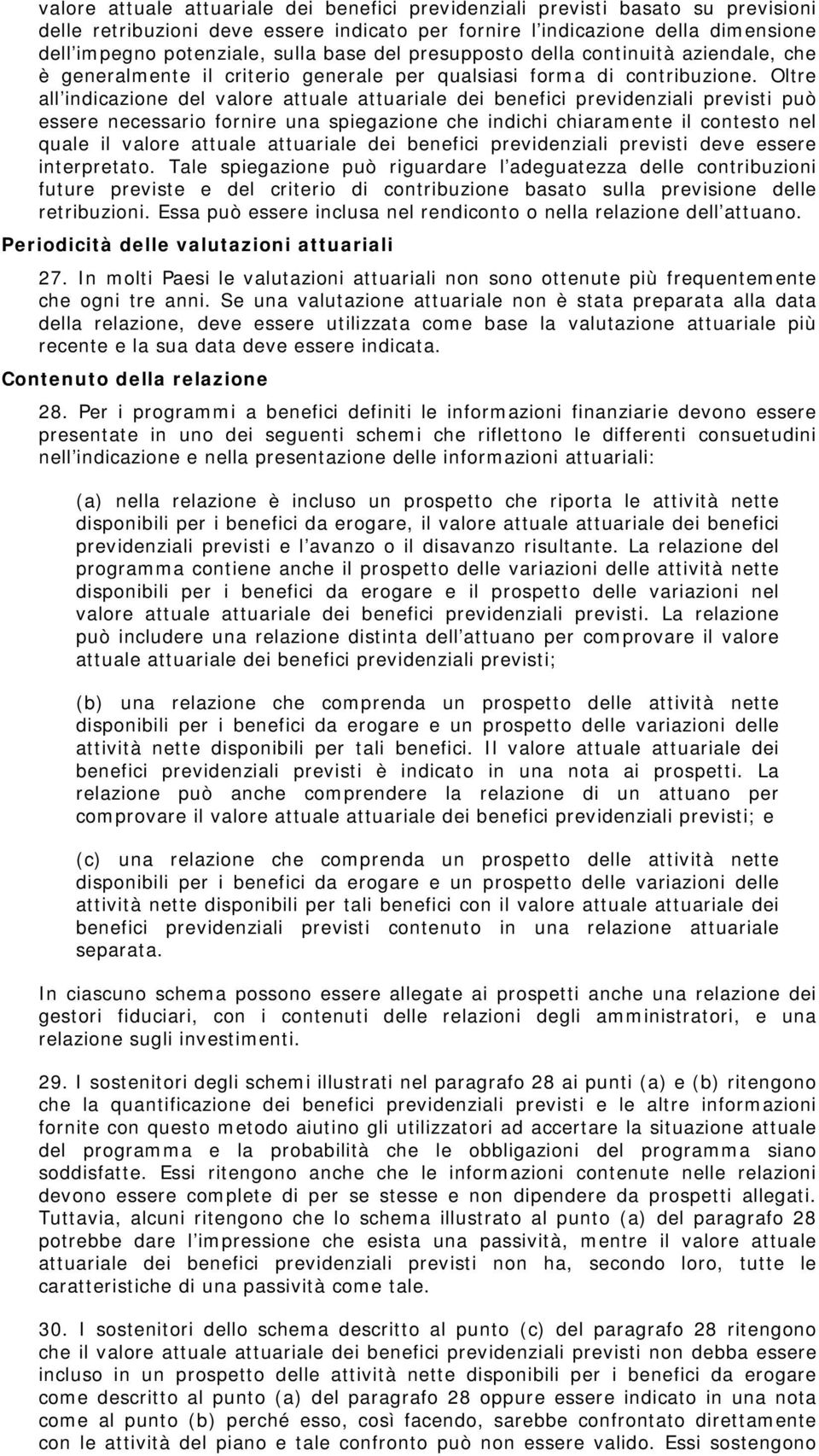 Oltre all indicazione del valore attuale attuariale dei benefici previdenziali previsti può essere necessario fornire una spiegazione che indichi chiaramente il contesto nel quale il valore attuale