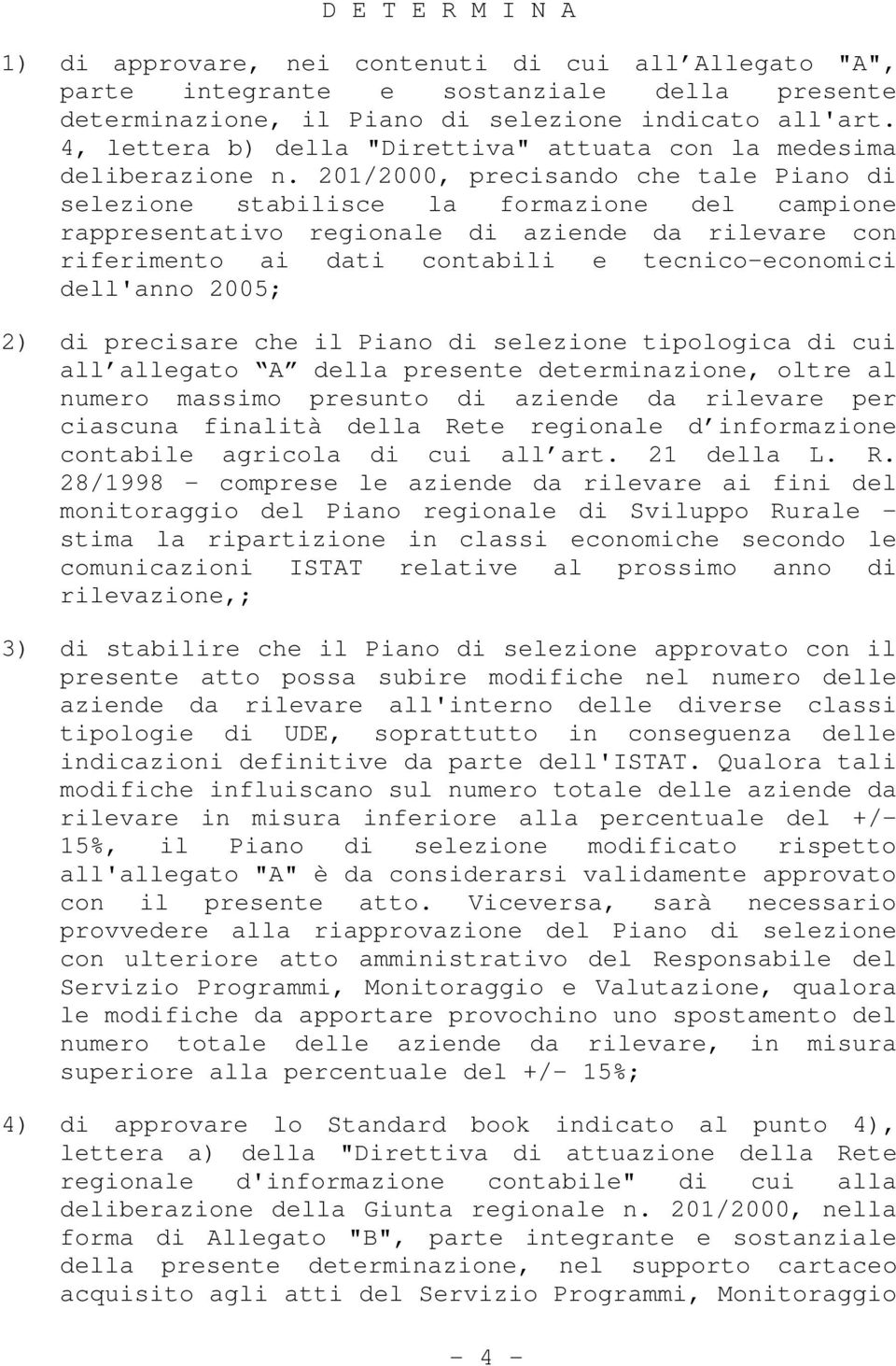 201/2000, precisando che tale Piano di selezione stabilisce la formazione del campione rappresentativo regionale di aziende da rilevare con riferimento ai dati contabili e tecnico-economici dell'anno