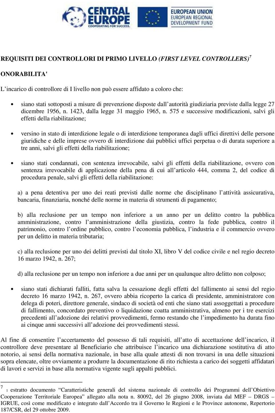 575 e successive modificazioni, salvi gli effetti della riabilitazione; versino in stato di interdizione legale o di interdizione temporanea dagli uffici direttivi delle persone giuridiche e delle