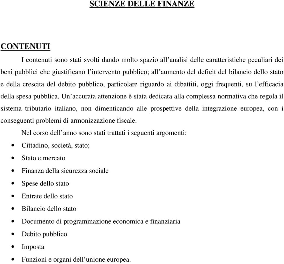 Un accurata attenzione è stata dedicata alla complessa normativa che regola il sistema tributario italiano, non dimenticando alle prospettive della integrazione europea, con i conseguenti problemi di