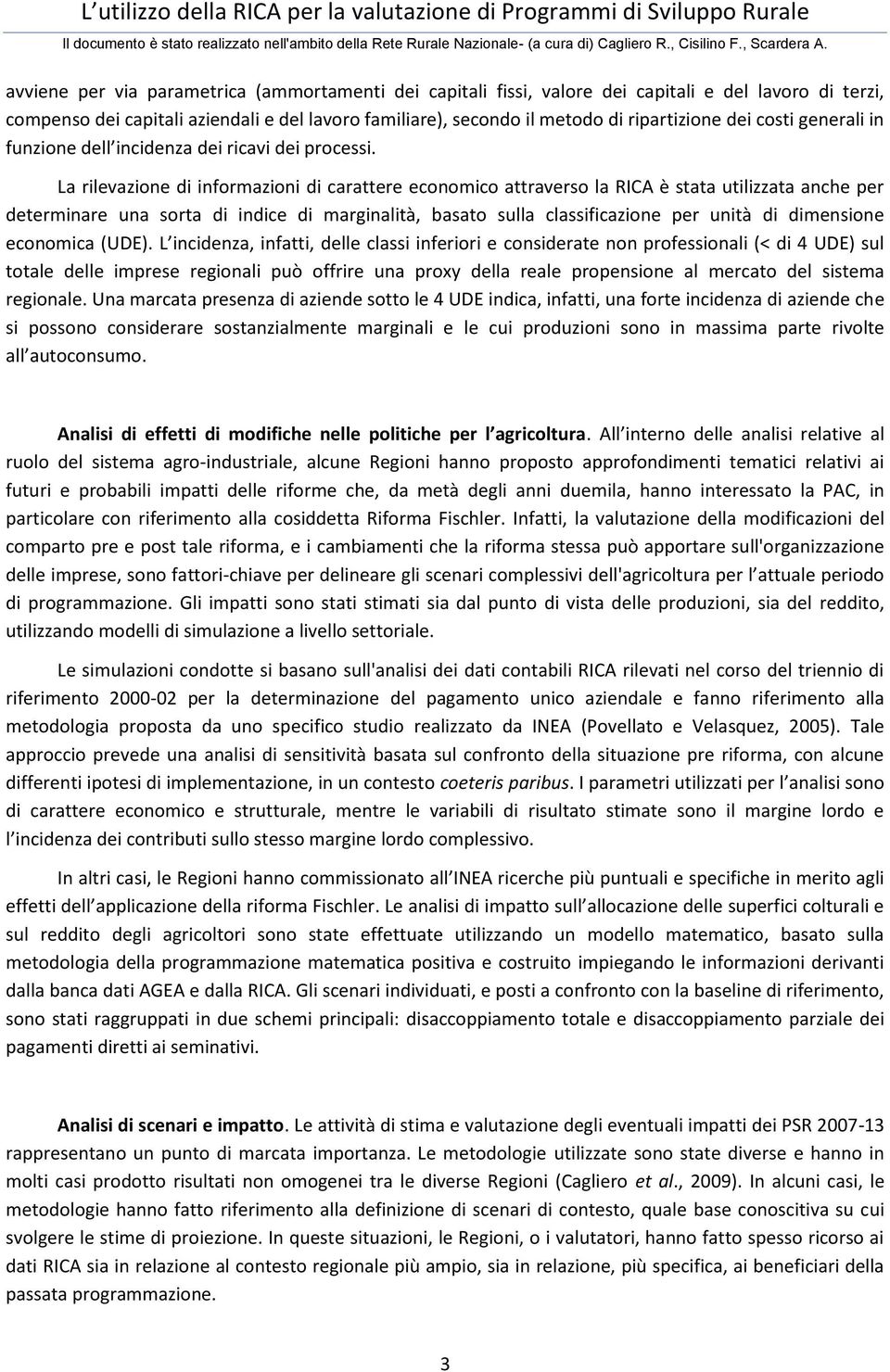 La rilevazione di informazioni di carattere economico attraverso la RICA è stata utilizzata anche per determinare una sorta di indice di marginalità, basato sulla classificazione per unità di