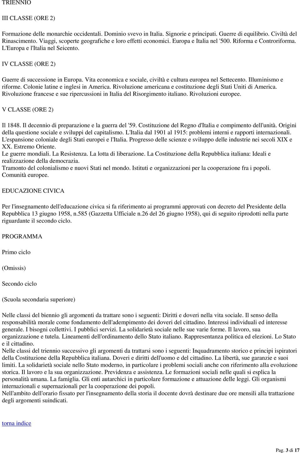 Vita economica e sociale, civiltà e cultura europea nel Settecento. Illuminismo e riforme. Colonie latine e inglesi in America. Rivoluzione americana e costituzione degli Stati Uniti di America.