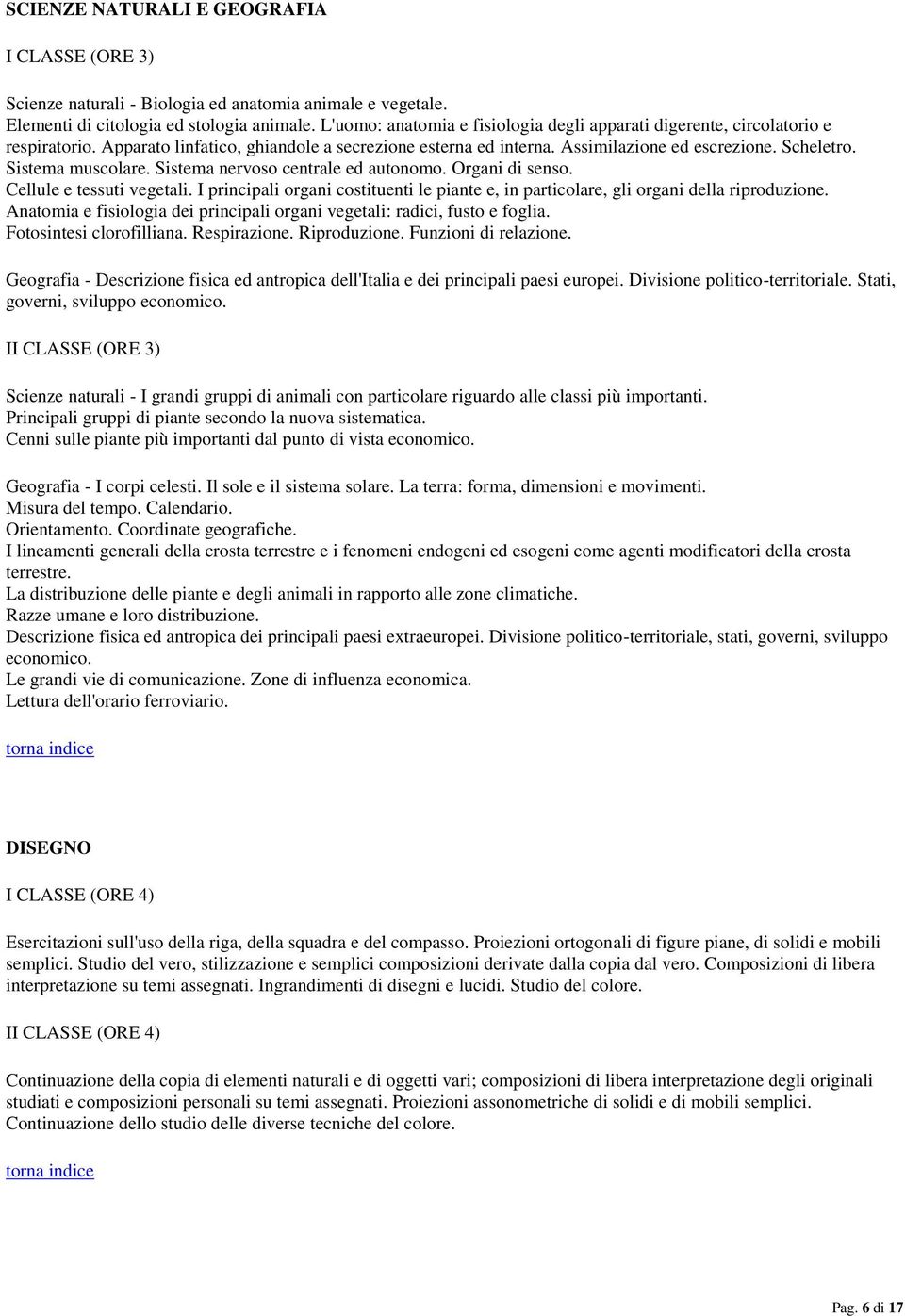 Sistema muscolare. Sistema nervoso centrale ed autonomo. Organi di senso. Cellule e tessuti vegetali. I principali organi costituenti le piante e, in particolare, gli organi della riproduzione.