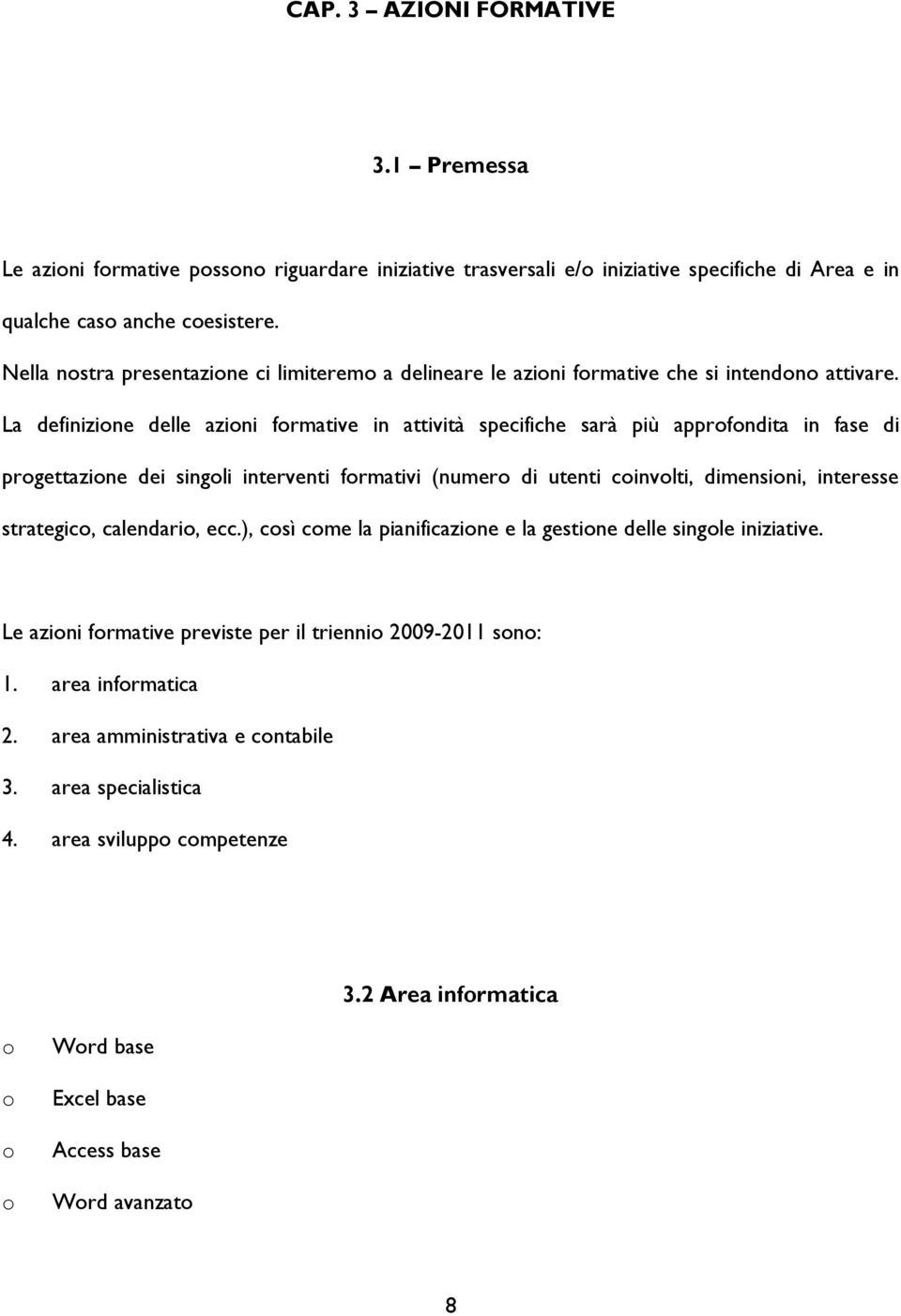 La definizine delle azini frmative in attività specifiche sarà più apprfndita in fase di prgettazine dei singli interventi frmativi (numer di utenti cinvlti, dimensini, interesse