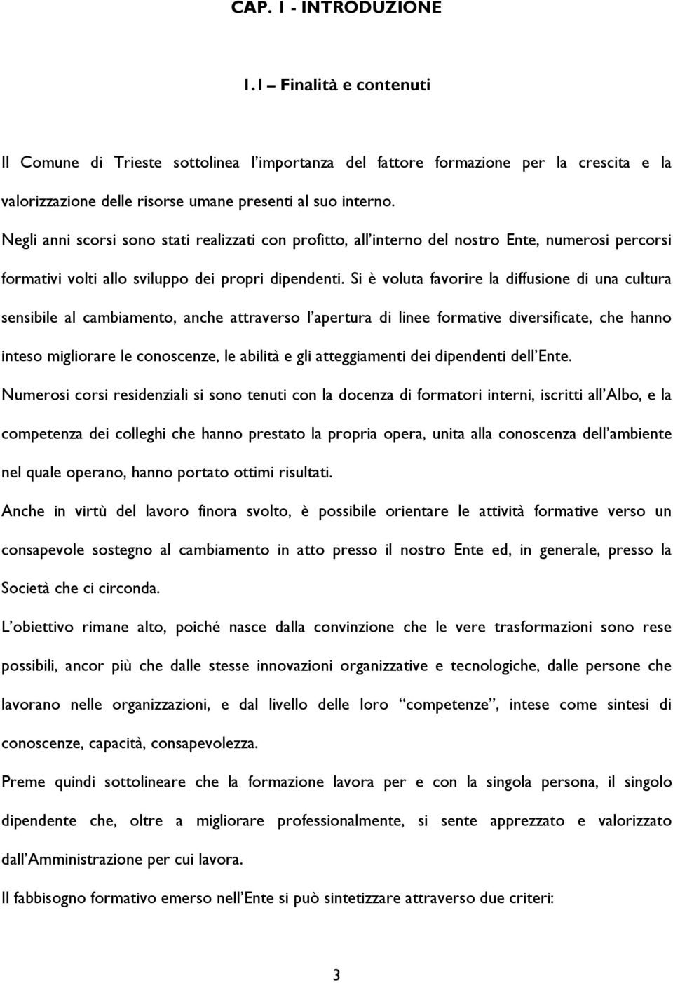 Si è vluta favrire la diffusine di una cultura sensibile al cambiament, anche attravers l apertura di linee frmative diversificate, che hann intes miglirare le cnscenze, le abilità e gli