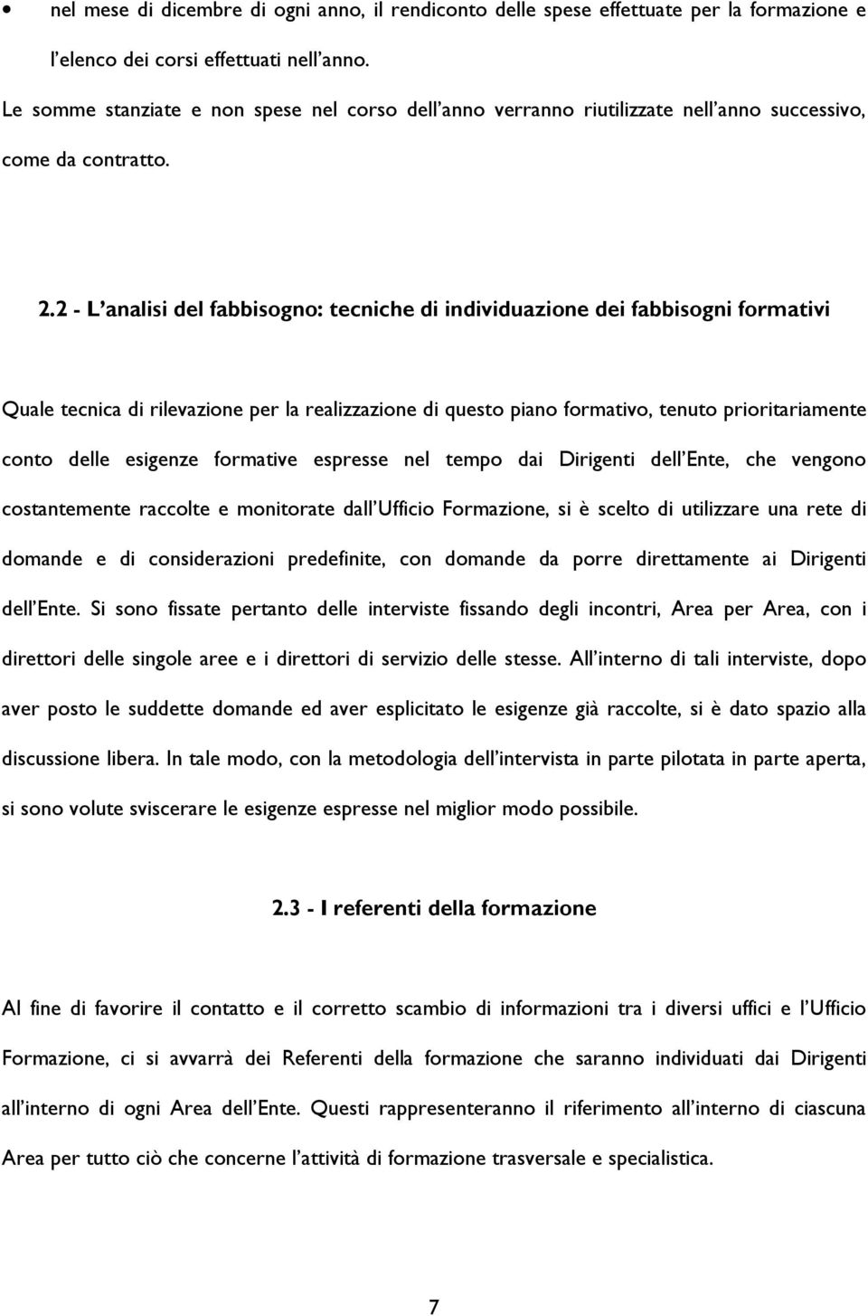 2 - L analisi del fabbisgn: tecniche di individuazine dei fabbisgni frmativi Quale tecnica di rilevazine per la realizzazine di quest pian frmativ, tenut priritariamente cnt delle esigenze frmative