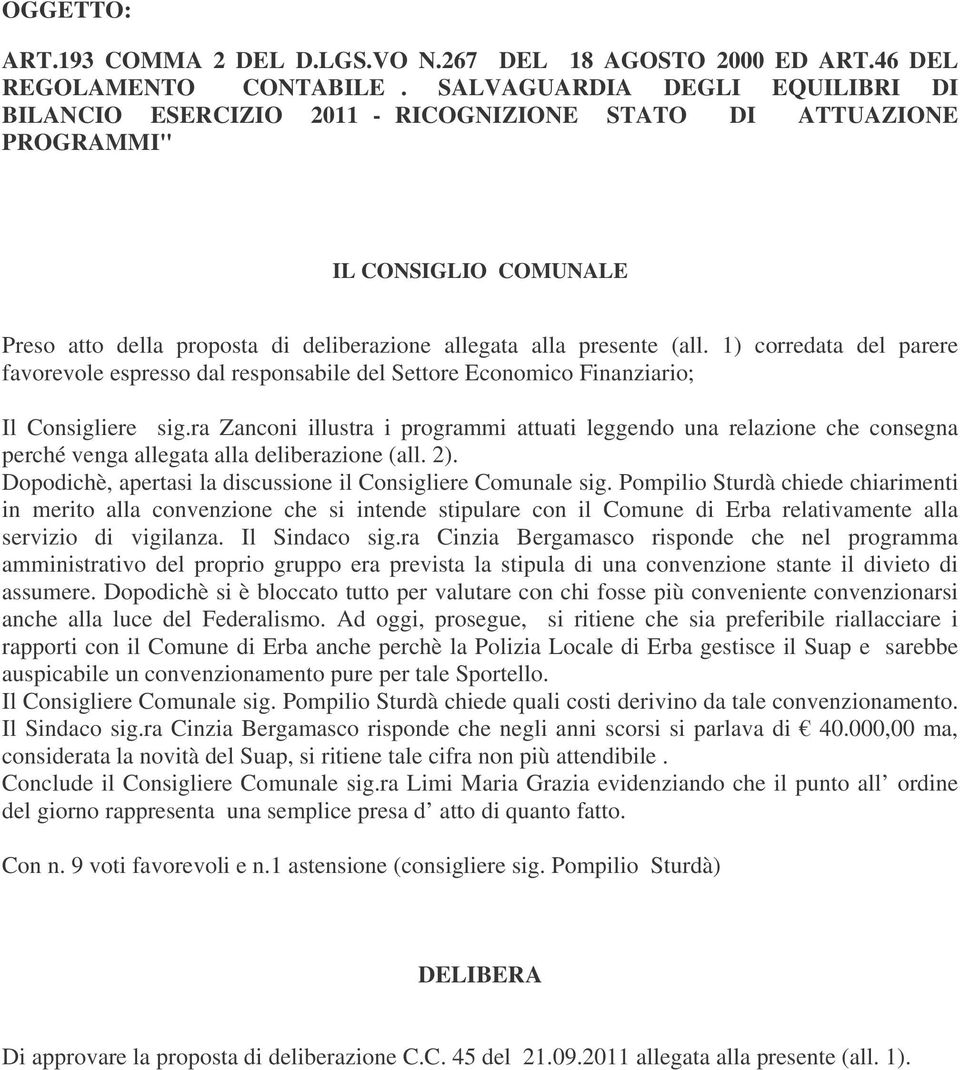 1) corredata del parere favorevole espresso dal responsabile del Settore Economico Finanziario; Il Consigliere sig.