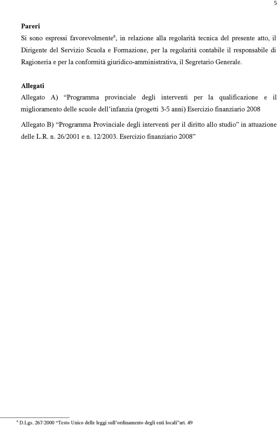 Allegati Allegato A) Programma provinciale degli interventi per la qualificazione e il miglioramento delle scuole dell infanzia (progetti 3-5 anni) Esercizio finanziario