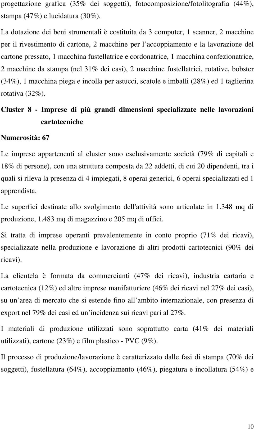 fustellatrice e cordonatrice, 1 macchina confezionatrice, 2 macchine da stampa (nel 31% dei casi), 2 macchine fustellatrici, rotative, bobster (34%), 1 macchina piega e incolla per astucci, scatole e