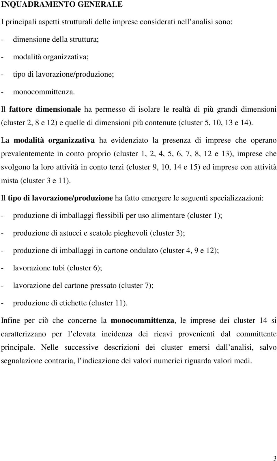 La modalità organizzativa ha evidenziato la presenza di imprese che operano prevalentemente in conto proprio (cluster 1, 2, 4, 5, 6, 7, 8, 12 e 13), imprese che svolgono la loro attività in conto