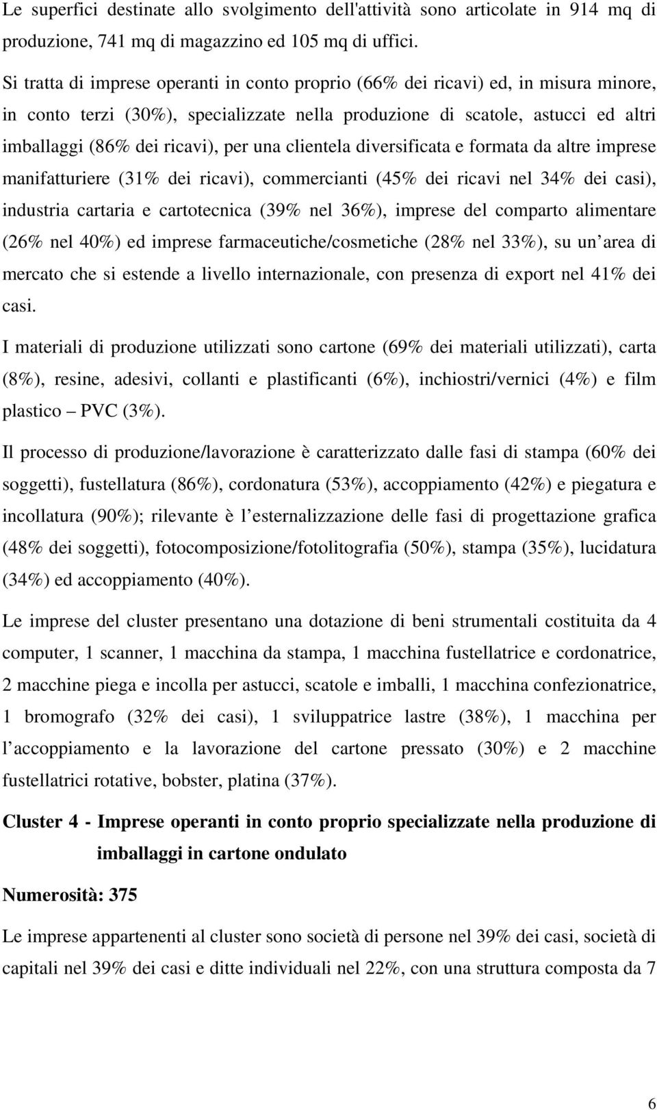 per una clientela diversificata e formata da altre imprese manifatturiere (31% dei ricavi), commercianti (45% dei ricavi nel 34% dei casi), industria cartaria e cartotecnica (39% nel 36%), imprese