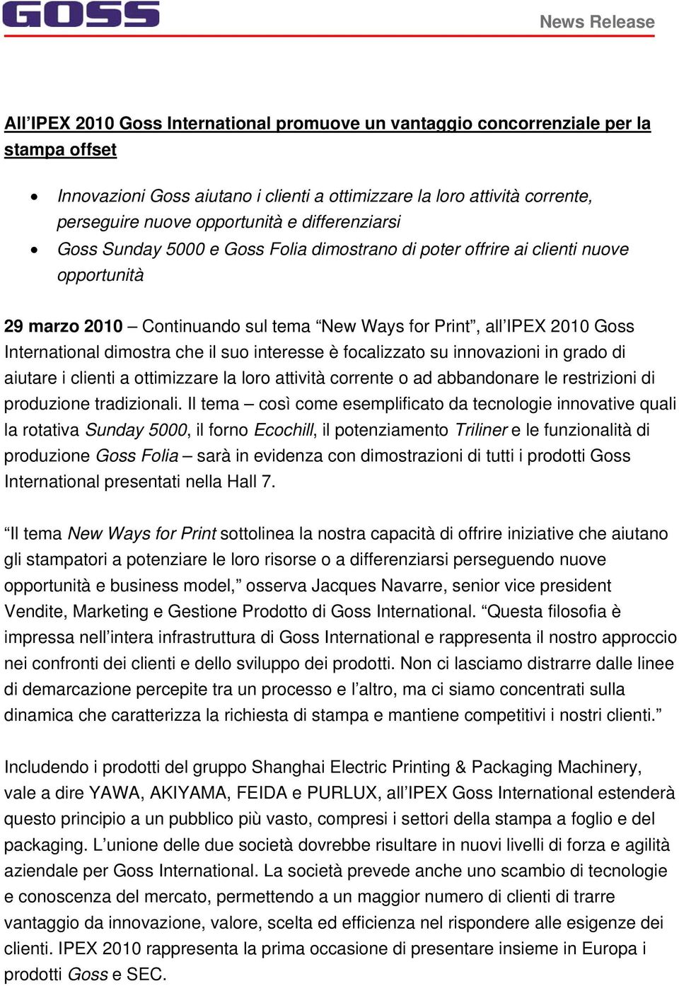 che il suo interesse è focalizzato su innovazioni in grado di aiutare i clienti a ottimizzare la loro attività corrente o ad abbandonare le restrizioni di produzione tradizionali.