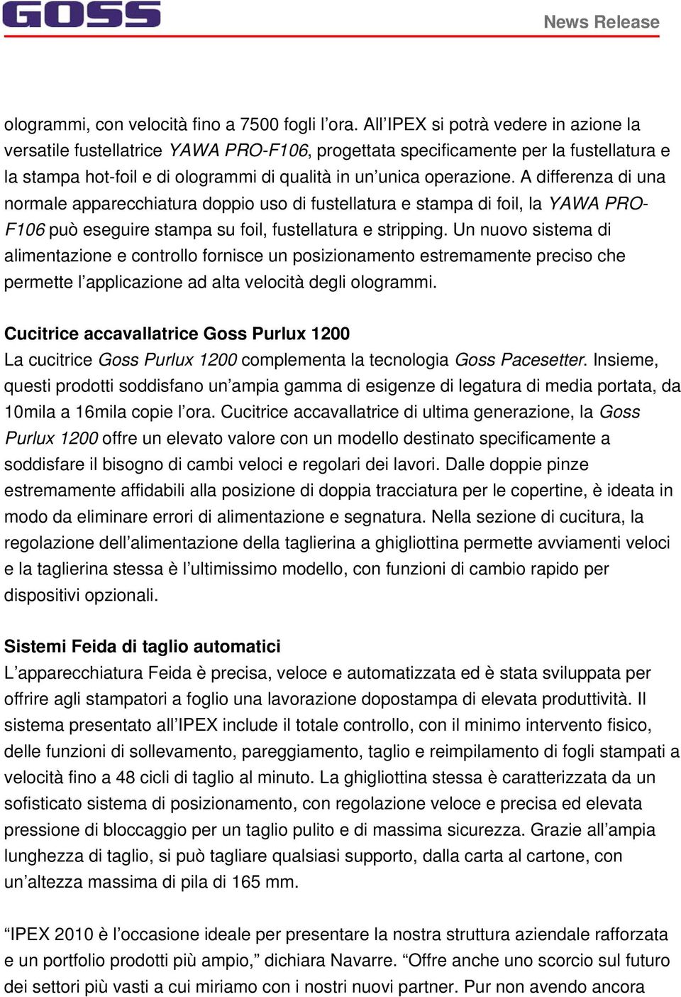 A differenza di una normale apparecchiatura doppio uso di fustellatura e stampa di foil, la YAWA PRO- F106 può eseguire stampa su foil, fustellatura e stripping.