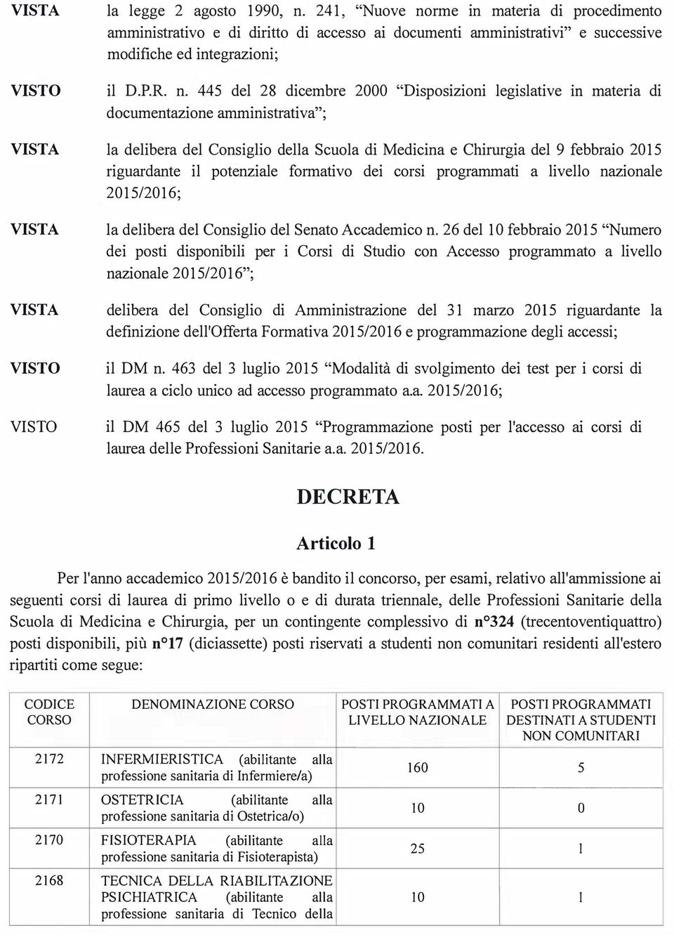 rme in materia di procedimento amministrativo e di diritto di accesso ai documenti amministrativi" e successive modifiche ed integrazioni; il D.P.R. n.