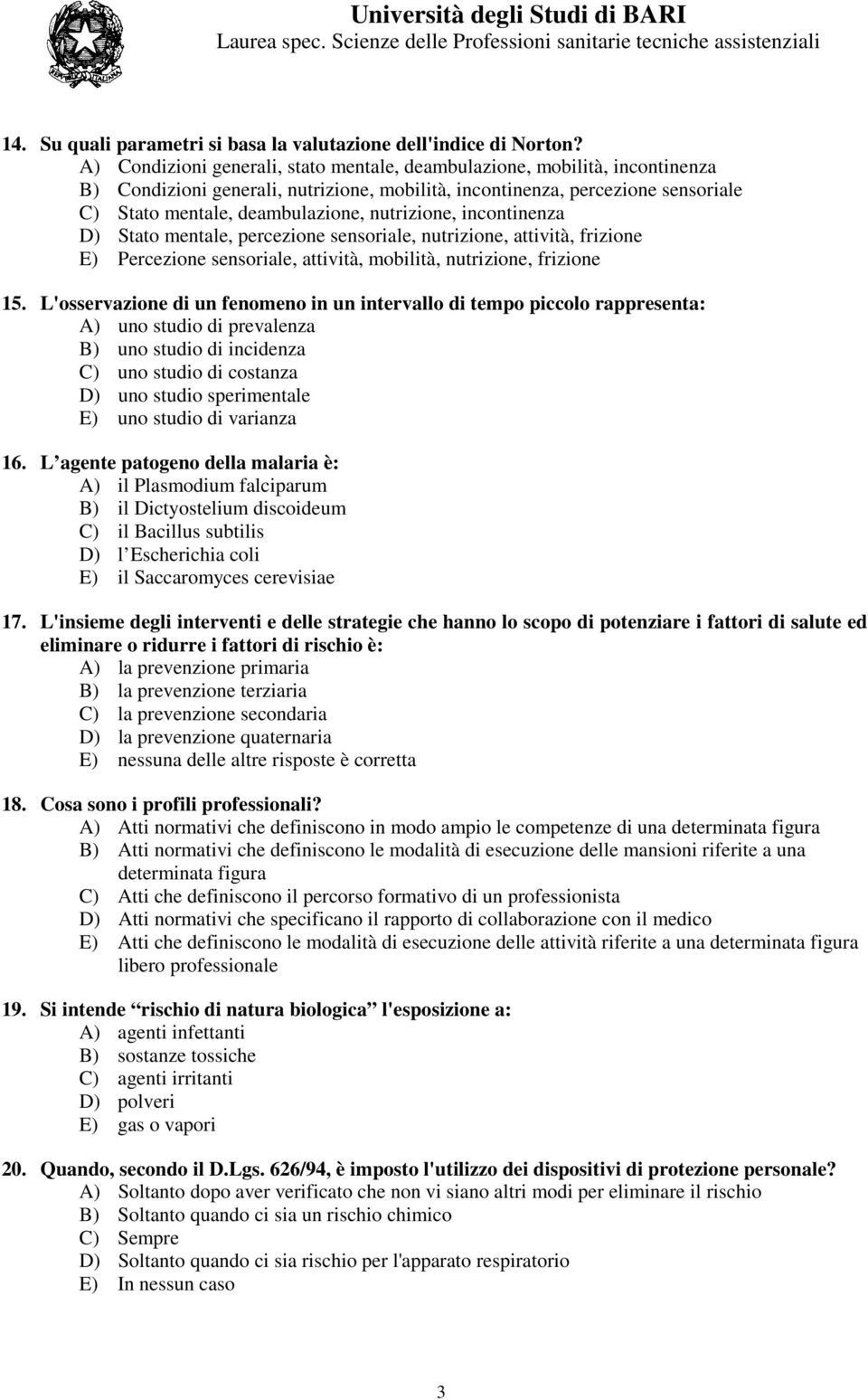 nutrizione, incontinenza D) Stato mentale, percezione sensoriale, nutrizione, attività, frizione E) Percezione sensoriale, attività, mobilità, nutrizione, frizione 15.