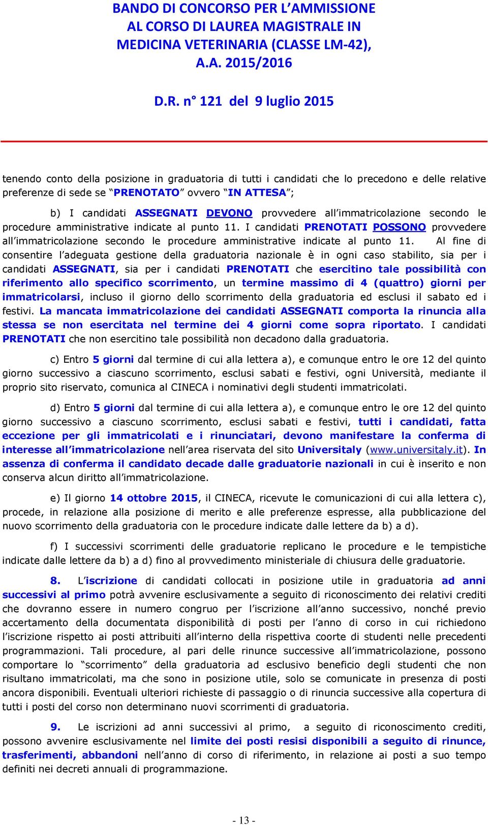 Al fine di consentire l adeguata gestione della graduatoria nazionale è in ogni caso stabilito, sia per i candidati ASSEGNATI, sia per i candidati PRENOTATI che esercitino tale possibilità con