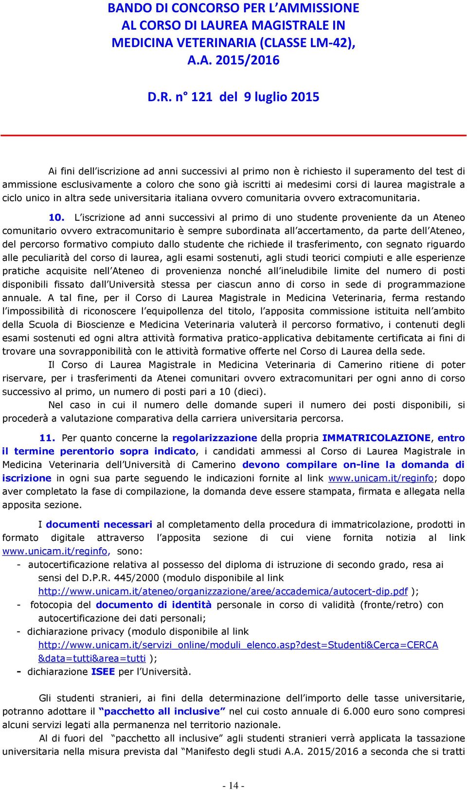 L iscrizione ad anni successivi al primo di uno studente proveniente da un Ateneo comunitario ovvero extracomunitario è sempre subordinata all accertamento, da parte dell Ateneo, del percorso