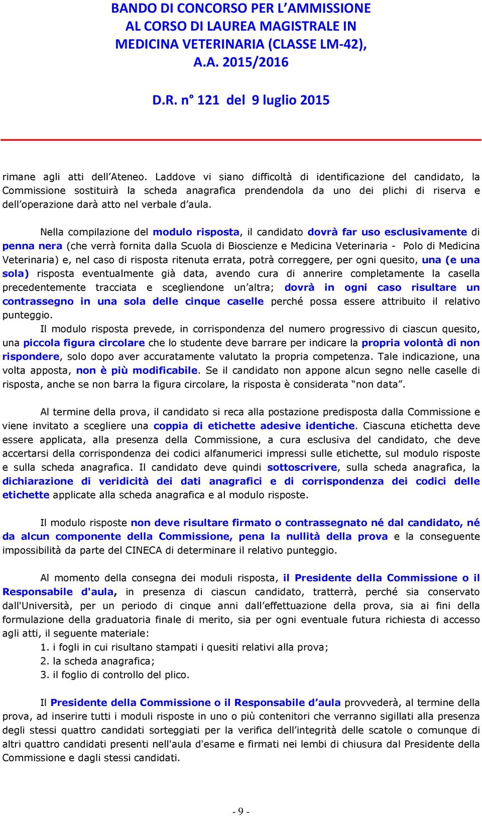 Nella compilazione del modulo risposta, il candidato dovrà far uso esclusivamente di penna nera (che verrà fornita dalla Scuola di Bioscienze e Medicina Veterinaria - Polo di Medicina Veterinaria) e,