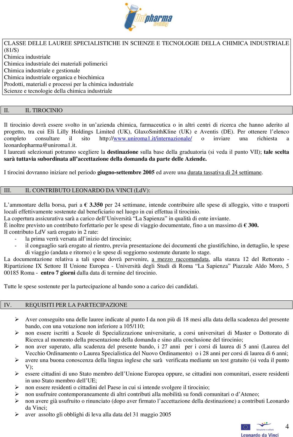 IL TIROCINIO Il tirocinio dovrà essere svolto in un azienda chimica, farmaceutica o in altri centri di ricerca che hanno aderito al progetto, tra cui Eli Lilly Holdings Limited (UK), GlaxoSmithKline