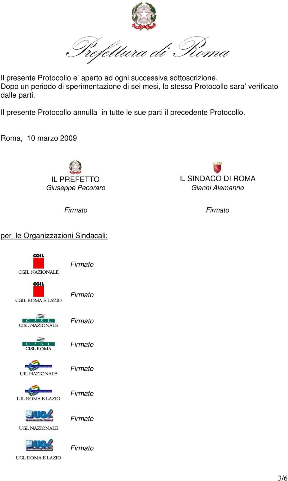 Il presente Protocollo annulla in tutte le sue parti il precedente Protocollo.