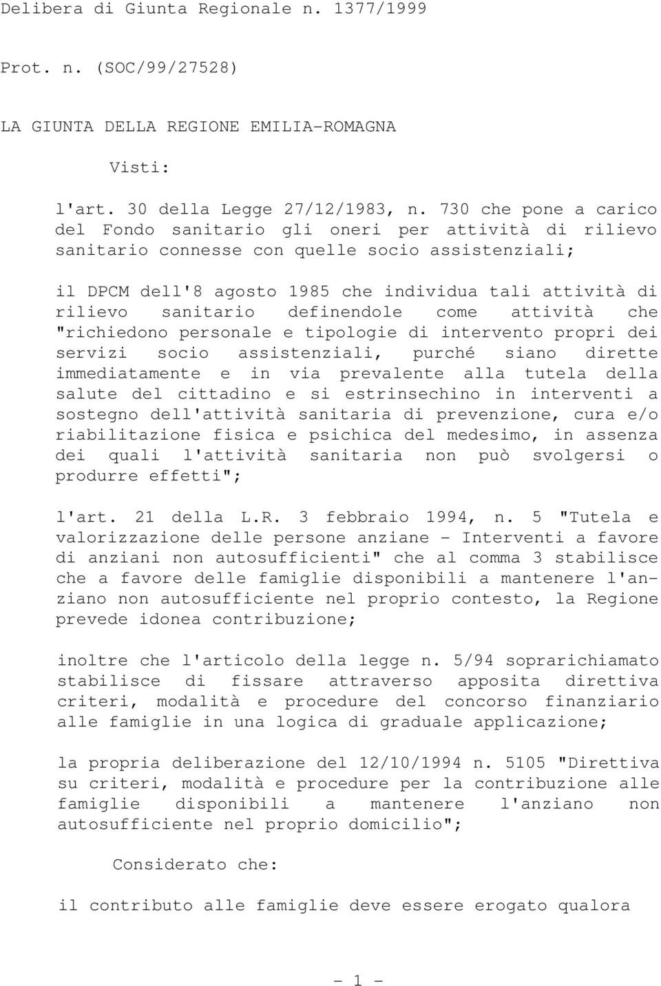 sanitario definendole come attività che "richiedono personale e tipologie di intervento propri dei servizi socio assistenziali, purché siano dirette immediatamente e in via prevalente alla tutela