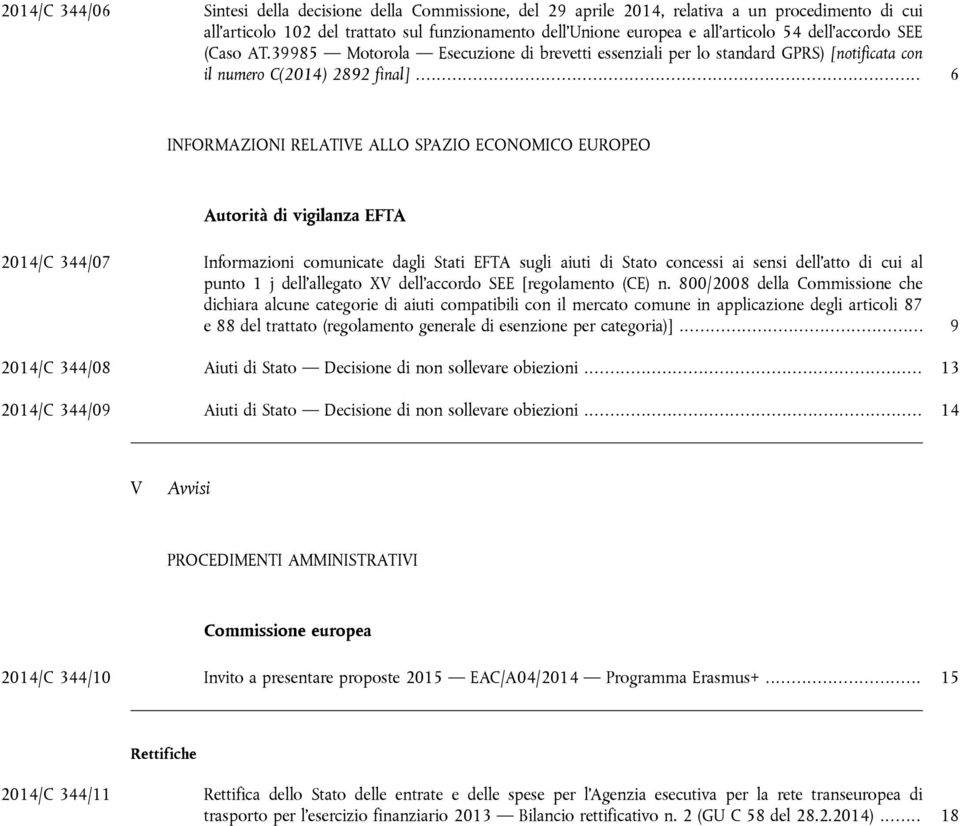 .. 6 INFORMAZIONI RELATIVE ALLO SPAZIO ECONOMICO EUROPEO Autorità di vigilanza EFTA 2014/C 344/07 Informazioni comunicate dagli Stati EFTA sugli aiuti di Stato concessi ai sensi dell atto di cui al