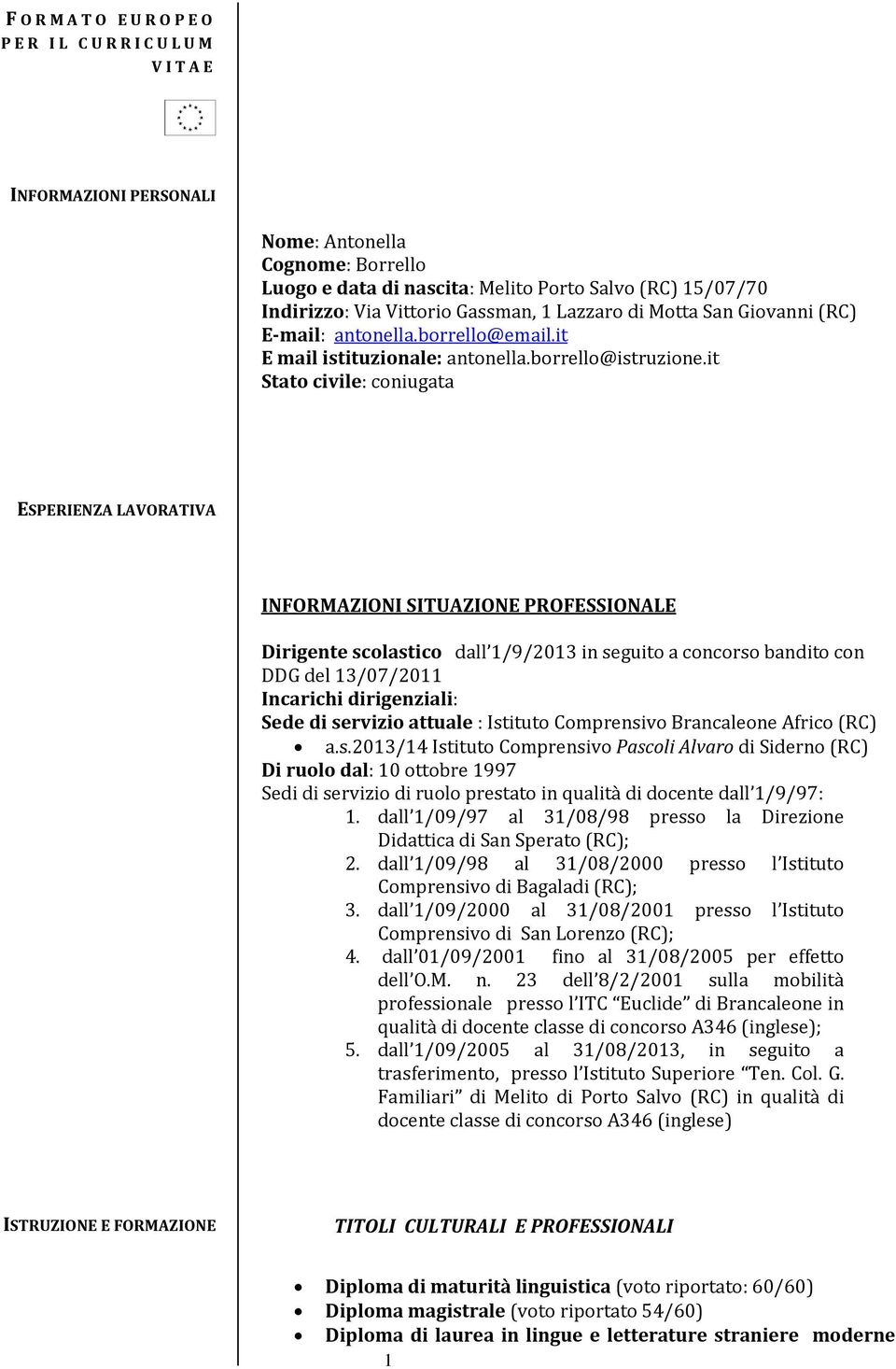 it Stato civile: coniugata ESPERIENZA LAVORATIVA INFORMAZIONI SITUAZIONE PROFESSIONALE Dirigente scolastico dall 1/9/2013 in seguito a concorso bandito con DDG del 13/07/2011 Incarichi dirigenziali: