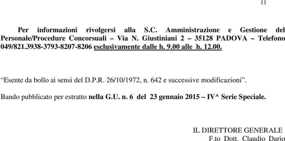 Giustiniani 2 35128 PADOVA Telefono 049/821.3938-3793-8207-8206 esclusivamente dalle h. 9.00 