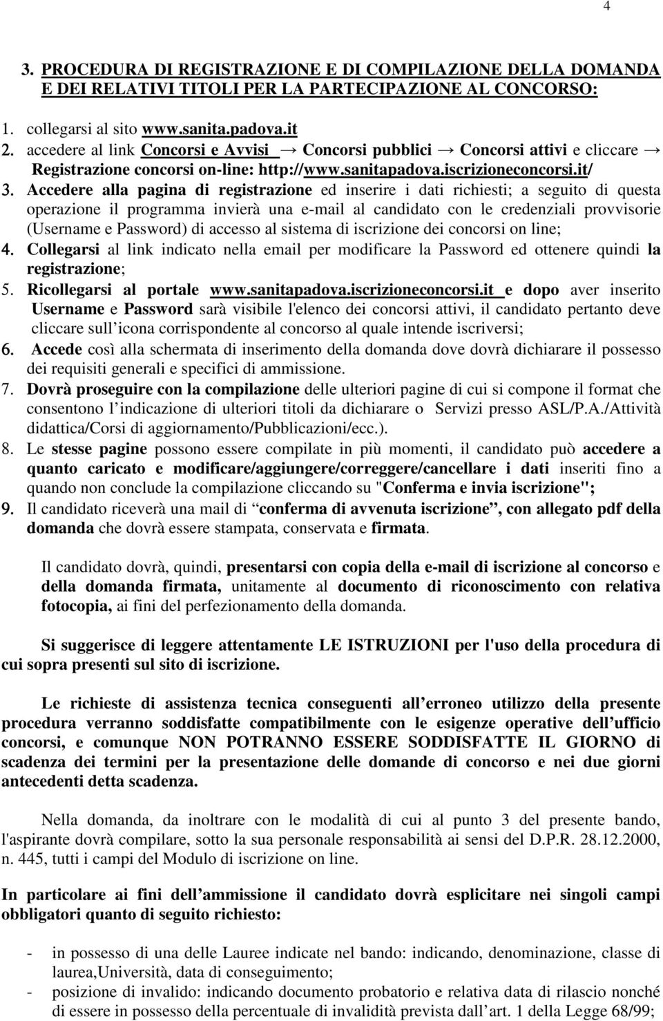 Accedere alla pagina di registrazione ed inserire i dati richiesti; a seguito di questa operazione il programma invierà una e-mail al candidato con le credenziali provvisorie (Username e Password) di