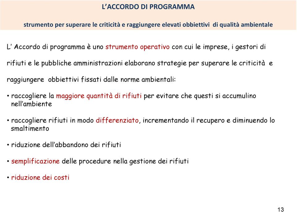 dalle norme ambientali: raccogliere la maggiore quantità di rifiuti per evitare che questi si accumulino nell ambiente raccogliere rifiuti in modo differenziato,