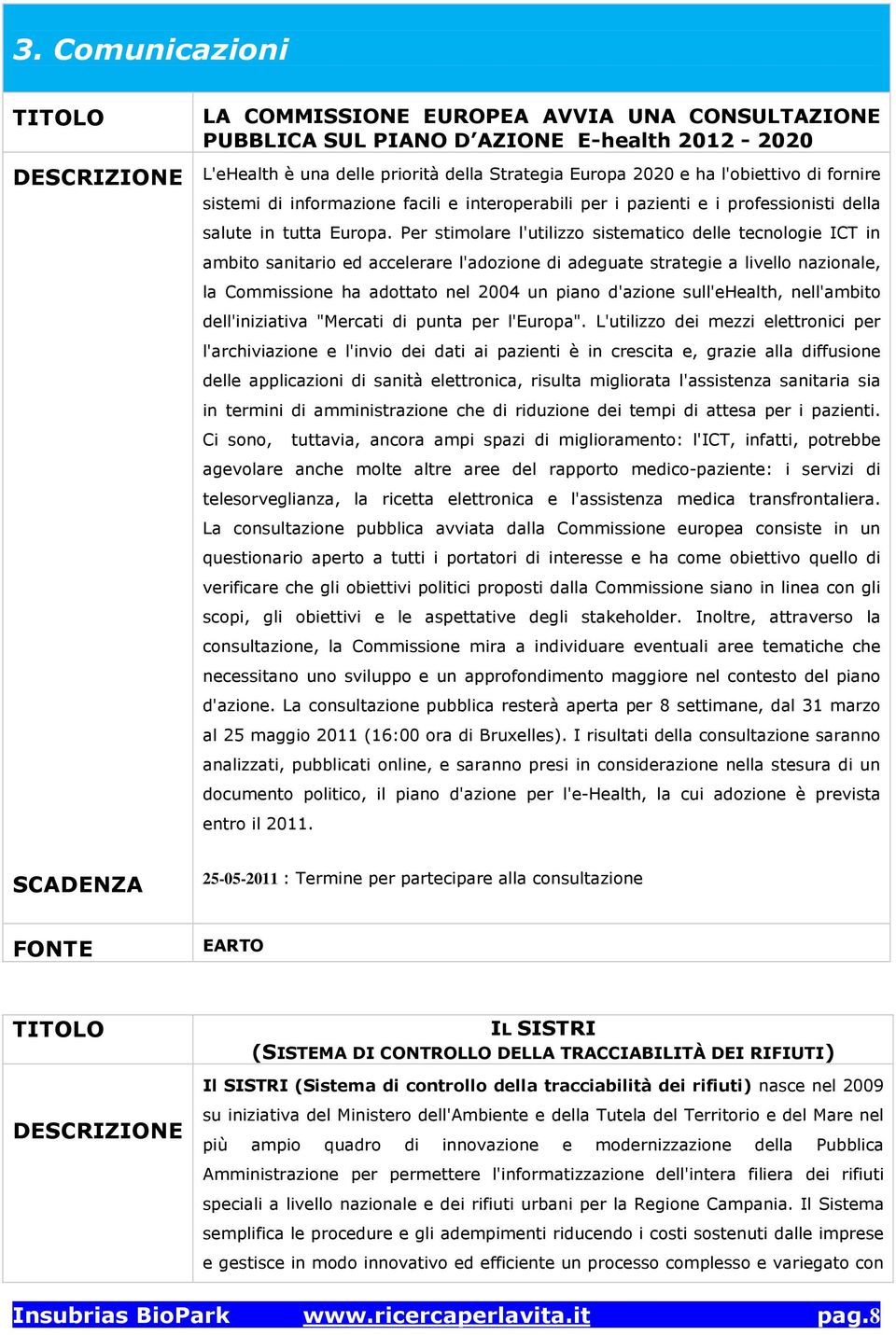 Per stimolare l'utilizzo sistematico delle tecnologie ICT in ambito sanitario ed accelerare l'adozione di adeguate strategie a livello nazionale, la Commissione ha adottato nel 2004 un piano d'azione