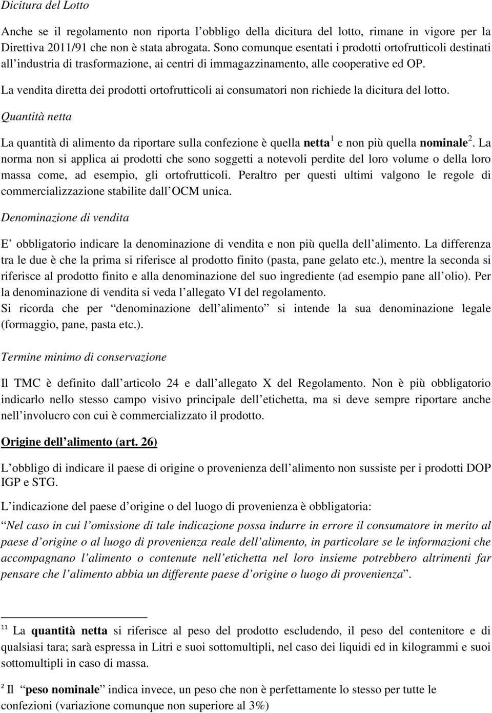 La vendita diretta dei prodotti ortofrutticoli ai consumatori non richiede la dicitura del lotto.