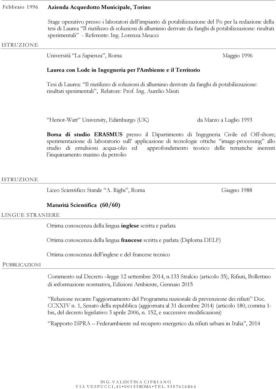 Lorenza Meucci Università La Sapienza, Roma Maggio 1996 Laurea con Lode in Ingegneria per l Ambiente e il Territorio Tesi di Laurea: Il riutilizzo di soluzioni di alluminio derivate da fanghi di