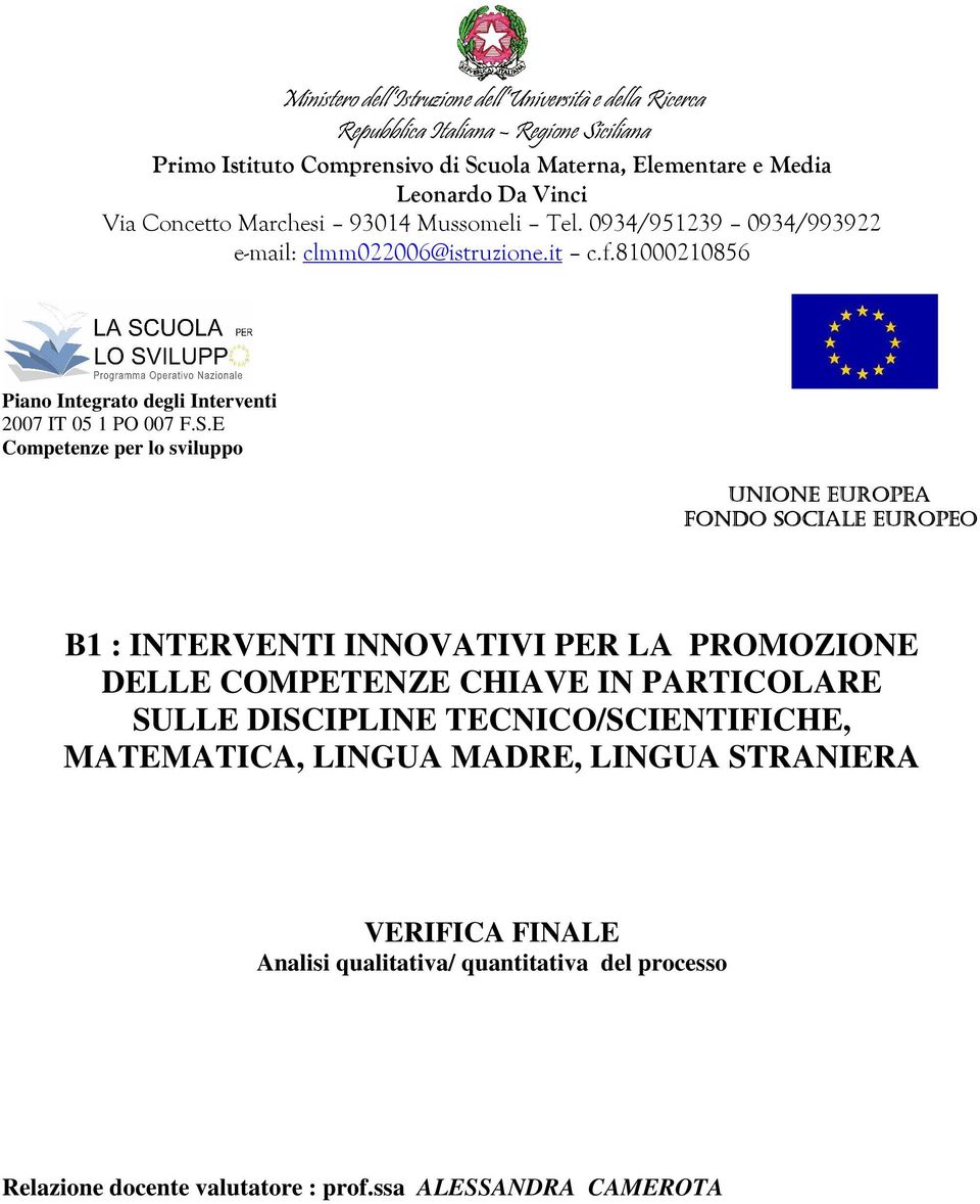 S.E Competenze per lo sviluppo UNIONE EUROPEA FONDO SOCIALE EUROPEO B1 : INTERVENTI INNOVATIVI PER LA PROMOZIONE DELLE COMPETENZE CHIAVE IN PARTICOLARE SULLE DISCIPLINE