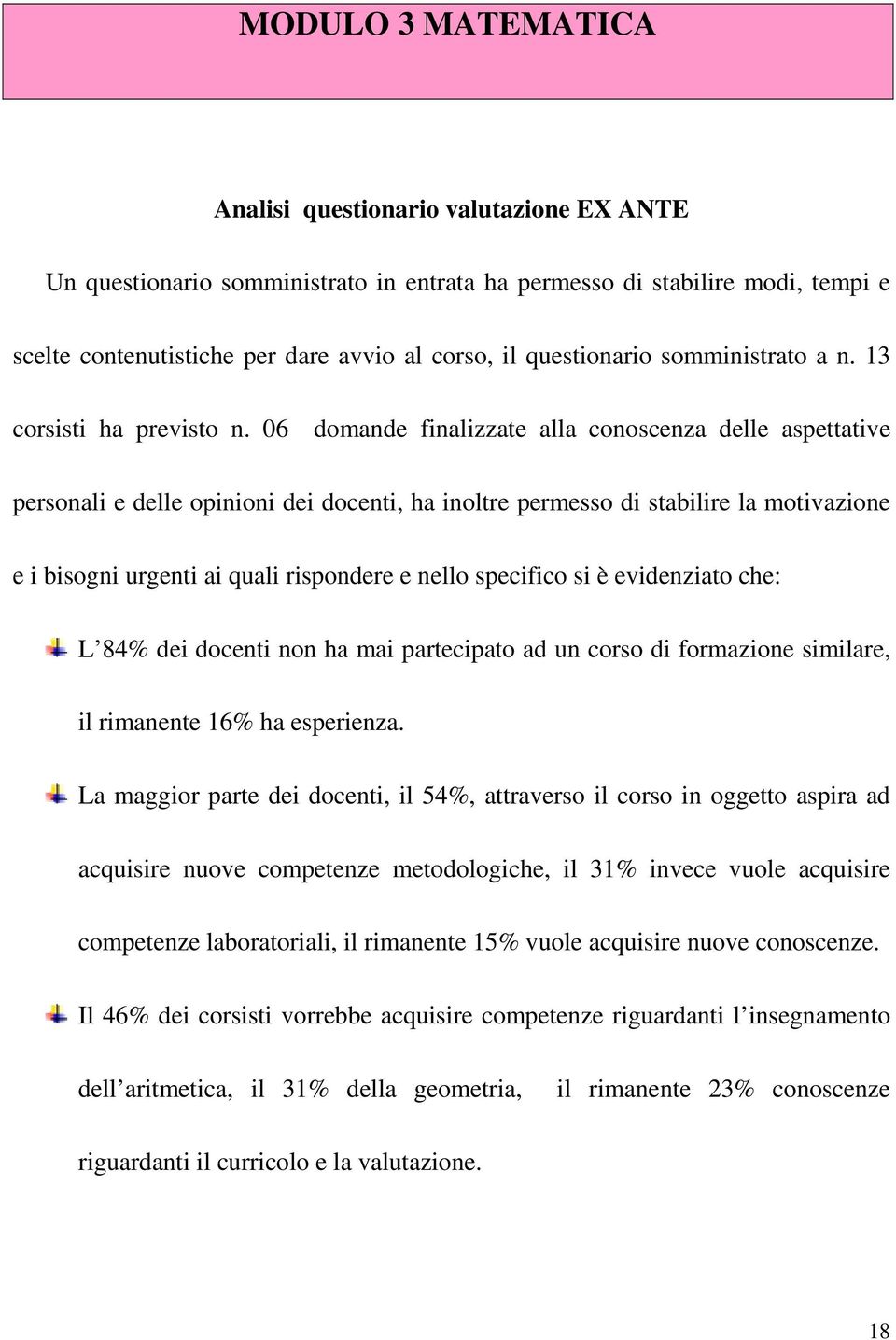 06 domande finalizzate alla conoscenza delle aspettative personali e delle opinioni dei docenti, ha inoltre permesso di stabilire la motivazione e i bisogni urgenti ai quali rispondere e nello