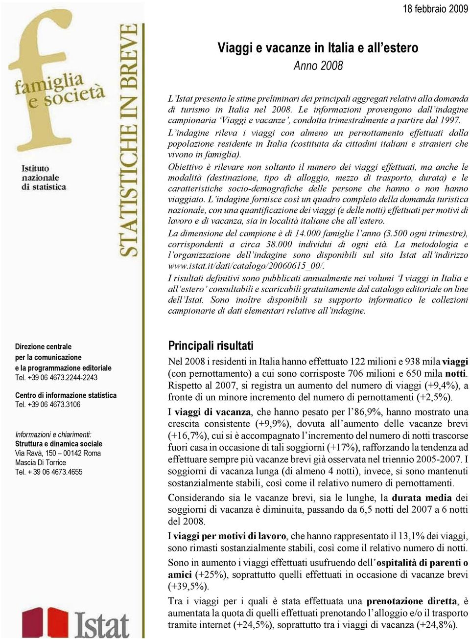 L indagine rileva i viaggi con almeno un pernottamento effettuati dalla popolazione residente in Italia (costituita da cittadini italiani e stranieri che vivono in famiglia).