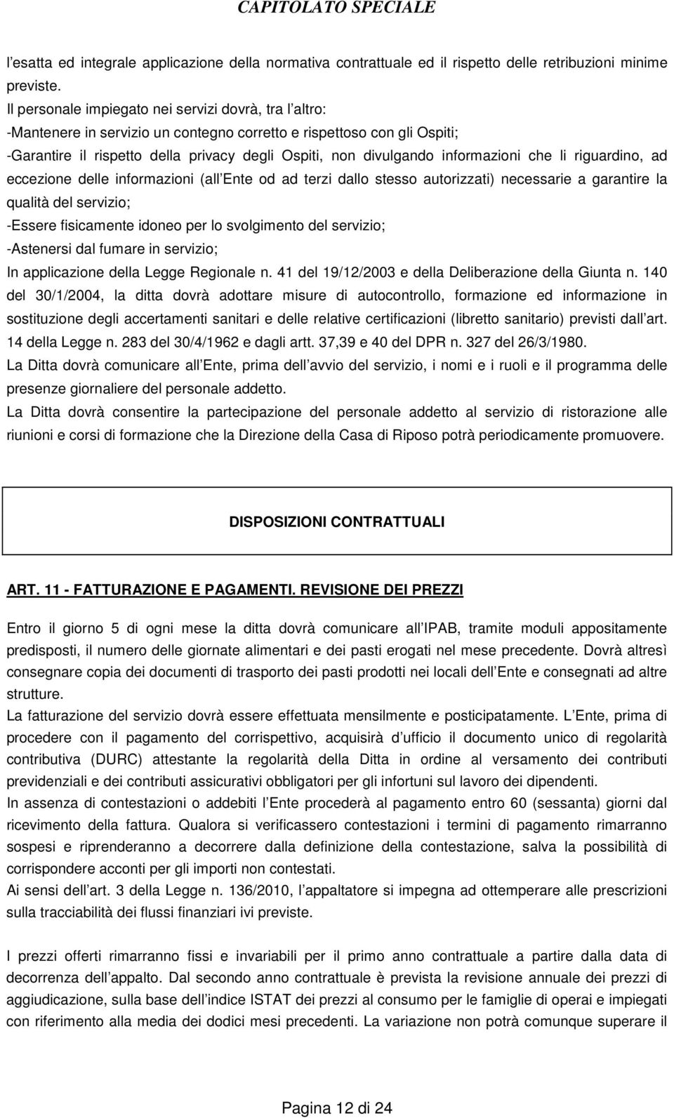 informazioni che li riguardino, ad eccezione delle informazioni (all Ente od ad terzi dallo stesso autorizzati) necessarie a garantire la qualità del servizio; -Essere fisicamente idoneo per lo