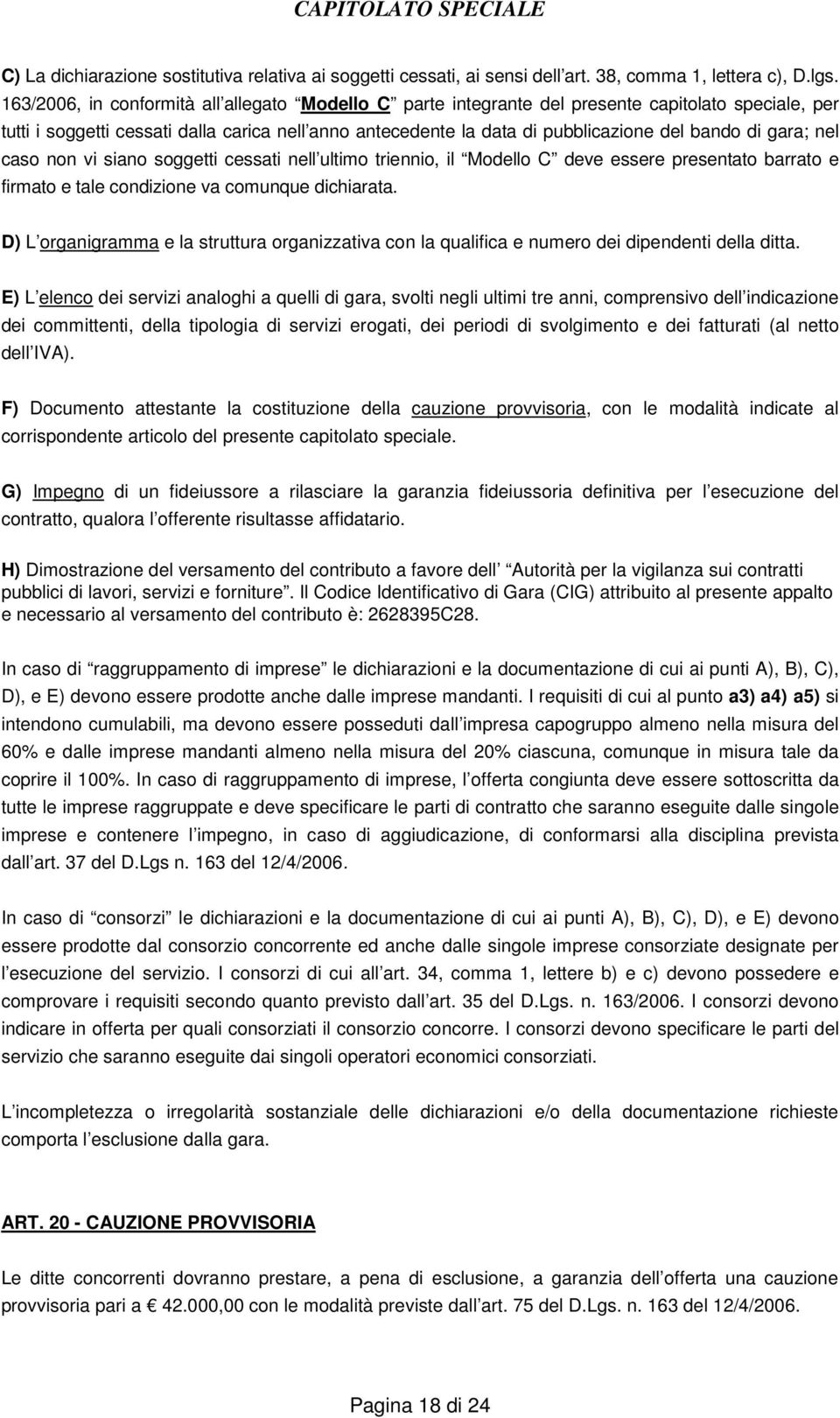 gara; nel caso non vi siano soggetti cessati nell ultimo triennio, il Modello C deve essere presentato barrato e firmato e tale condizione va comunque dichiarata.