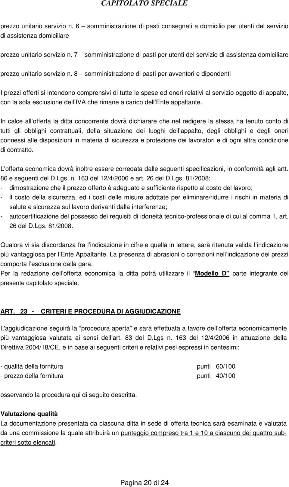 8 somministrazione di pasti per avventori e dipendenti I prezzi offerti si intendono comprensivi di tutte le spese ed oneri relativi al servizio oggetto di appalto, con la sola esclusione dell IVA