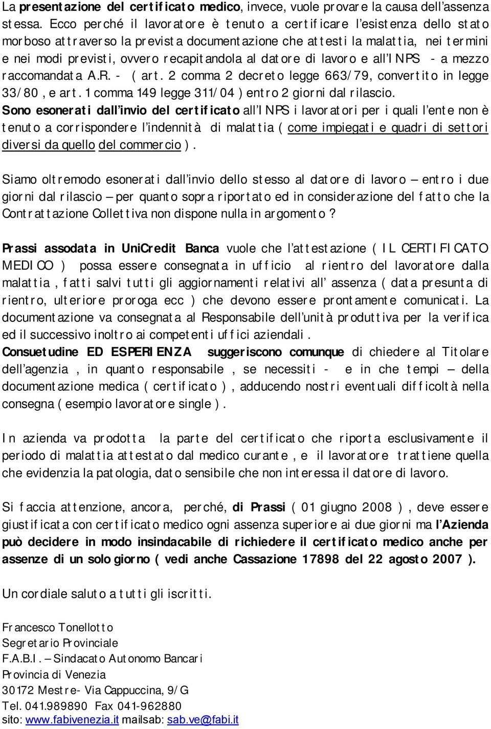 al datore di lavoro e all INPS - a mezzo raccomandata A.R. - ( art. 2 comma 2 decreto legge 663/79, convertito in legge 33/80, e art. 1 comma 149 legge 311/04 ) entro 2 giorni dal rilascio.