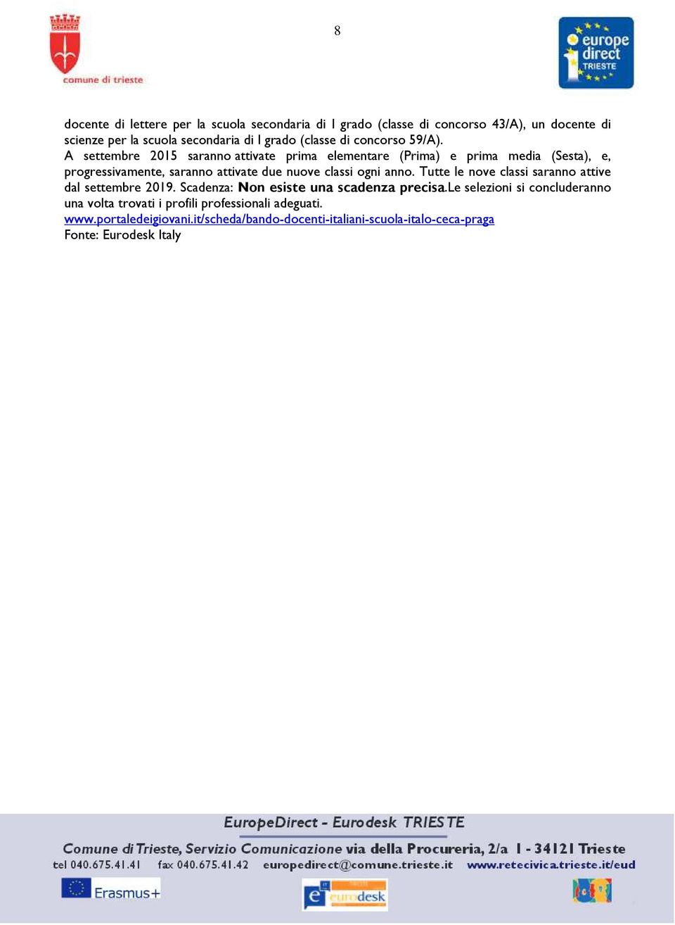 A settembre 2015 saranno attivate prima elementare (Prima) e prima media (Sesta), e, progressivamente, saranno attivate due nuove classi ogni