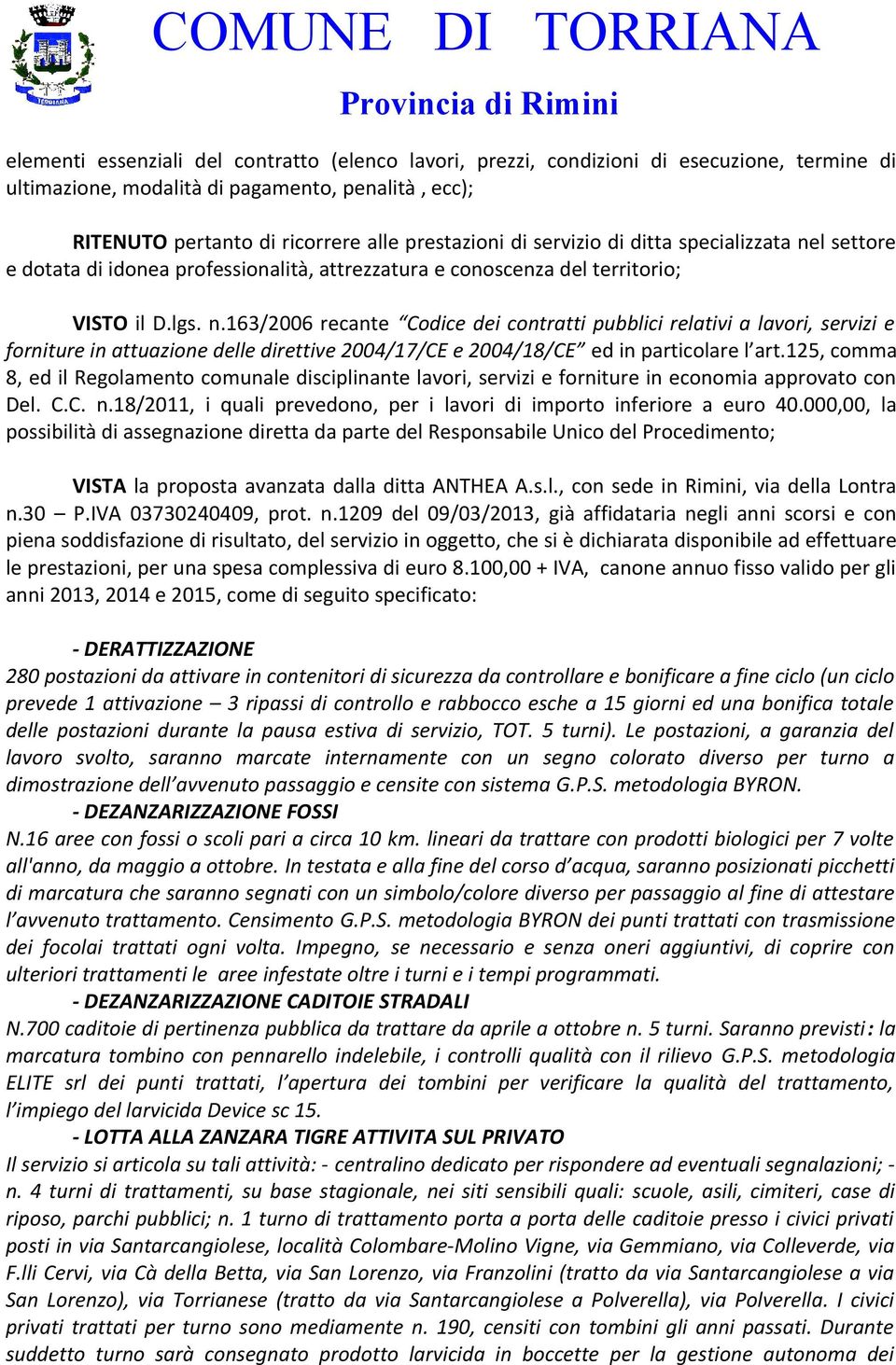 125, comma 8, ed il Regolamento comunale disciplinante lavori, servizi e forniture in economia approvato con Del. C.C. n.18/2011, i quali prevedono, per i lavori di importo inferiore a euro 40.