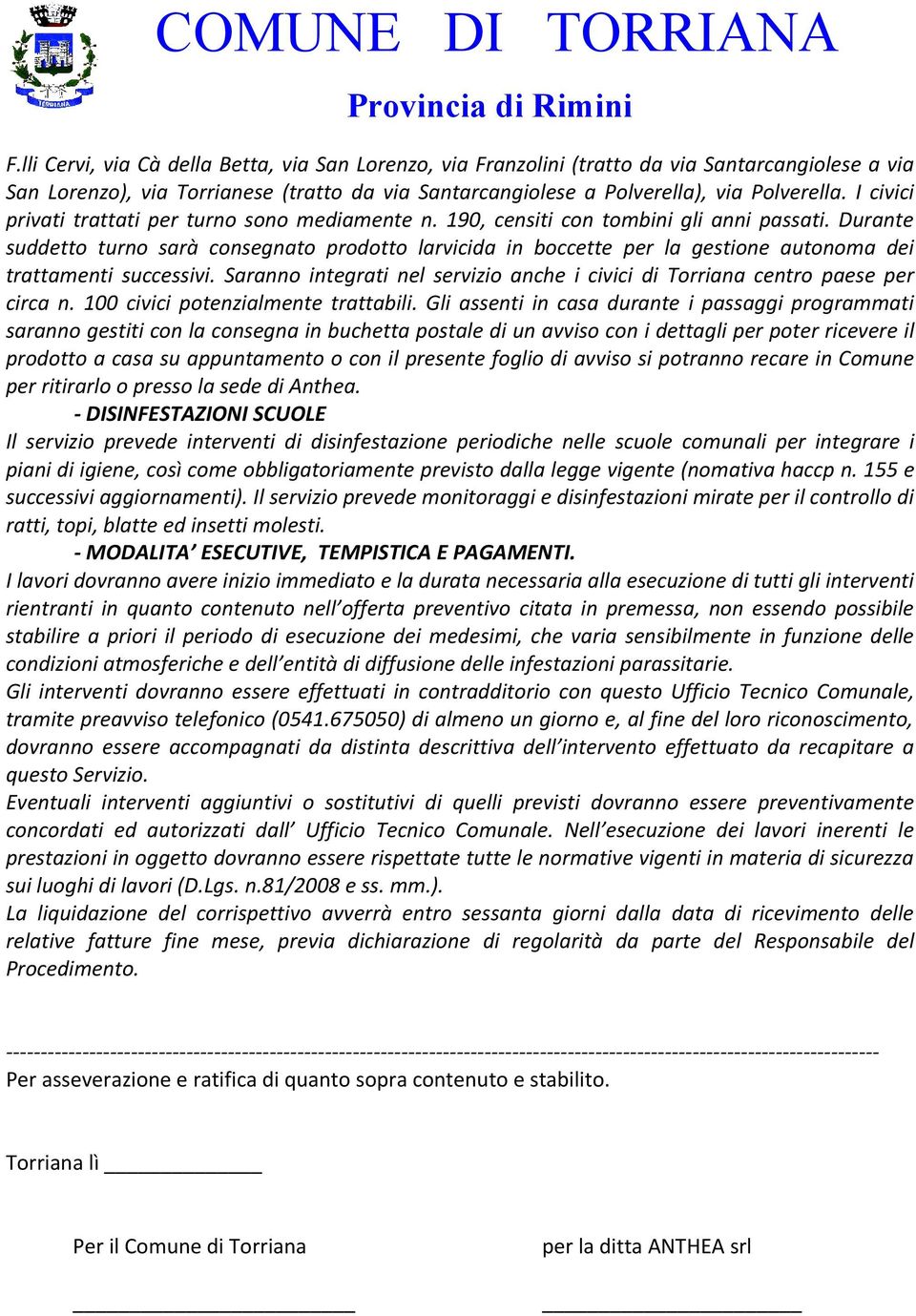 Durante suddetto turno sarà consegnato prodotto larvicida in boccette per la gestione autonoma dei trattamenti successivi.